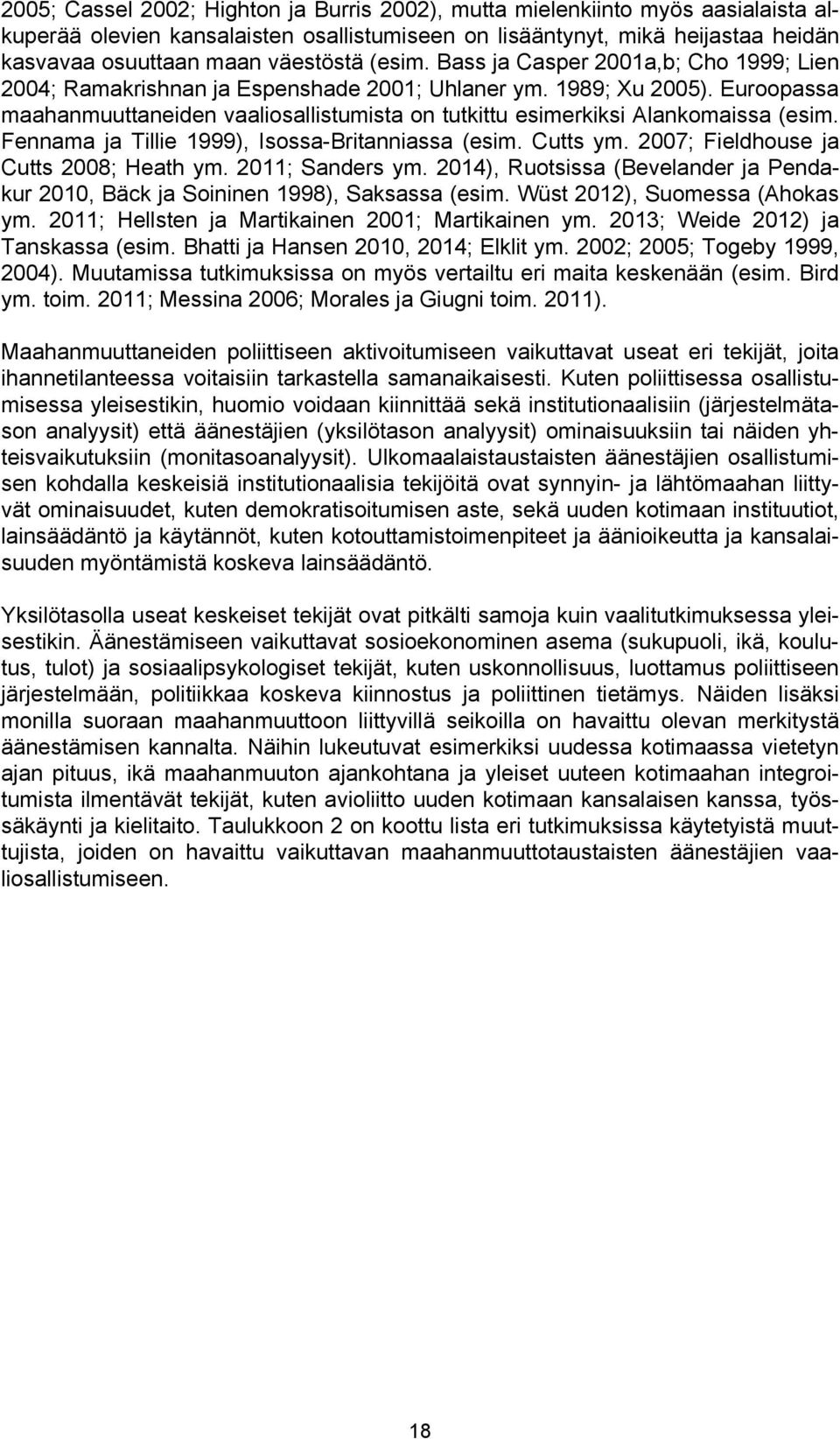 Euroopassa maahanmuuttaneiden vaaliosallistumista on tutkittu esimerkiksi Alankomaissa (esim. Fennama ja Tillie 1999), Isossa-Britanniassa (esim. Cutts ym. 2007; Fieldhouse ja Cutts 2008; Heath ym.