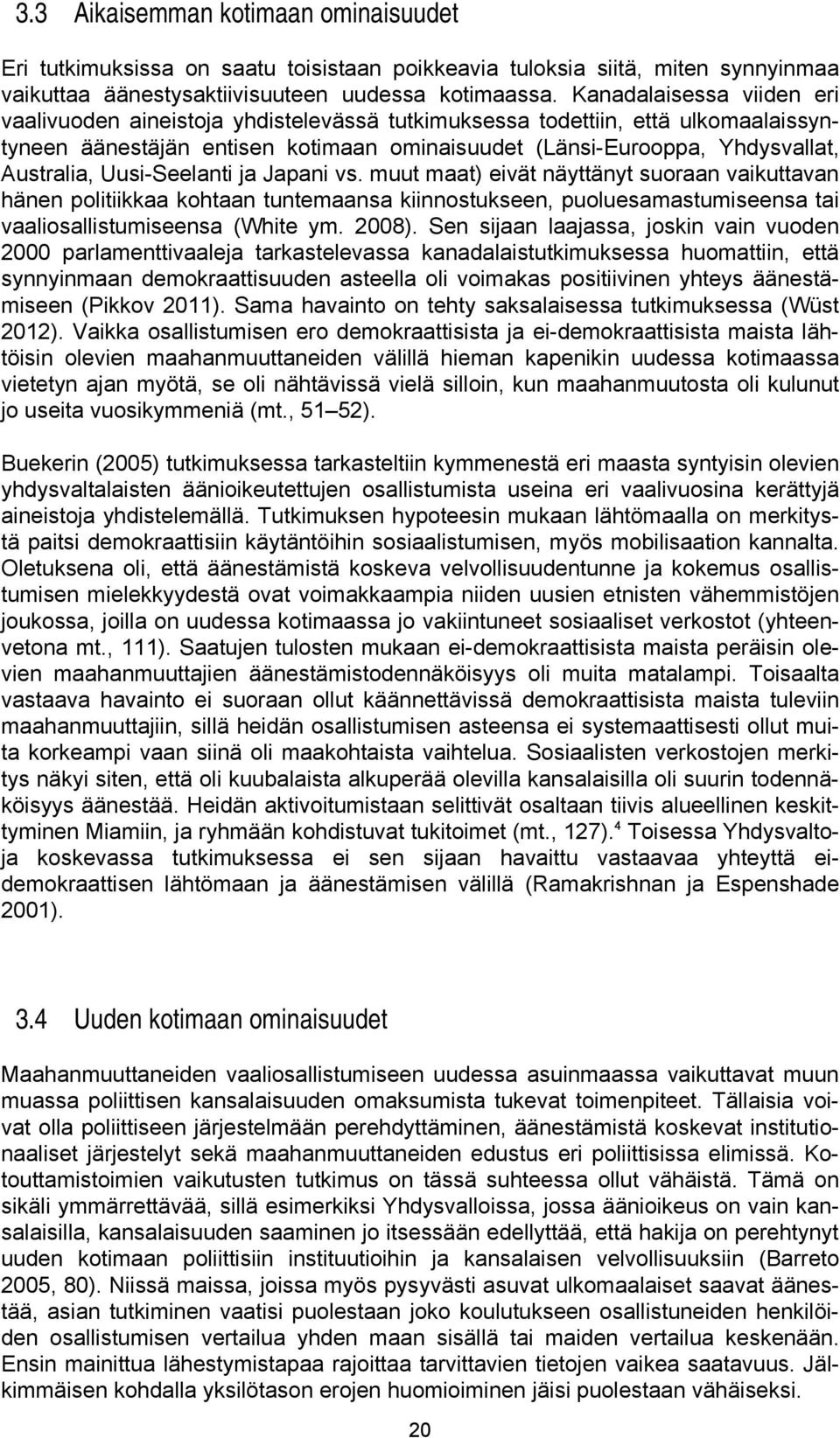 Uusi-Seelanti ja Japani vs. muut maat) eivät näyttänyt suoraan vaikuttavan hänen politiikkaa kohtaan tuntemaansa kiinnostukseen, puoluesamastumiseensa tai vaaliosallistumiseensa (White ym. 2008).