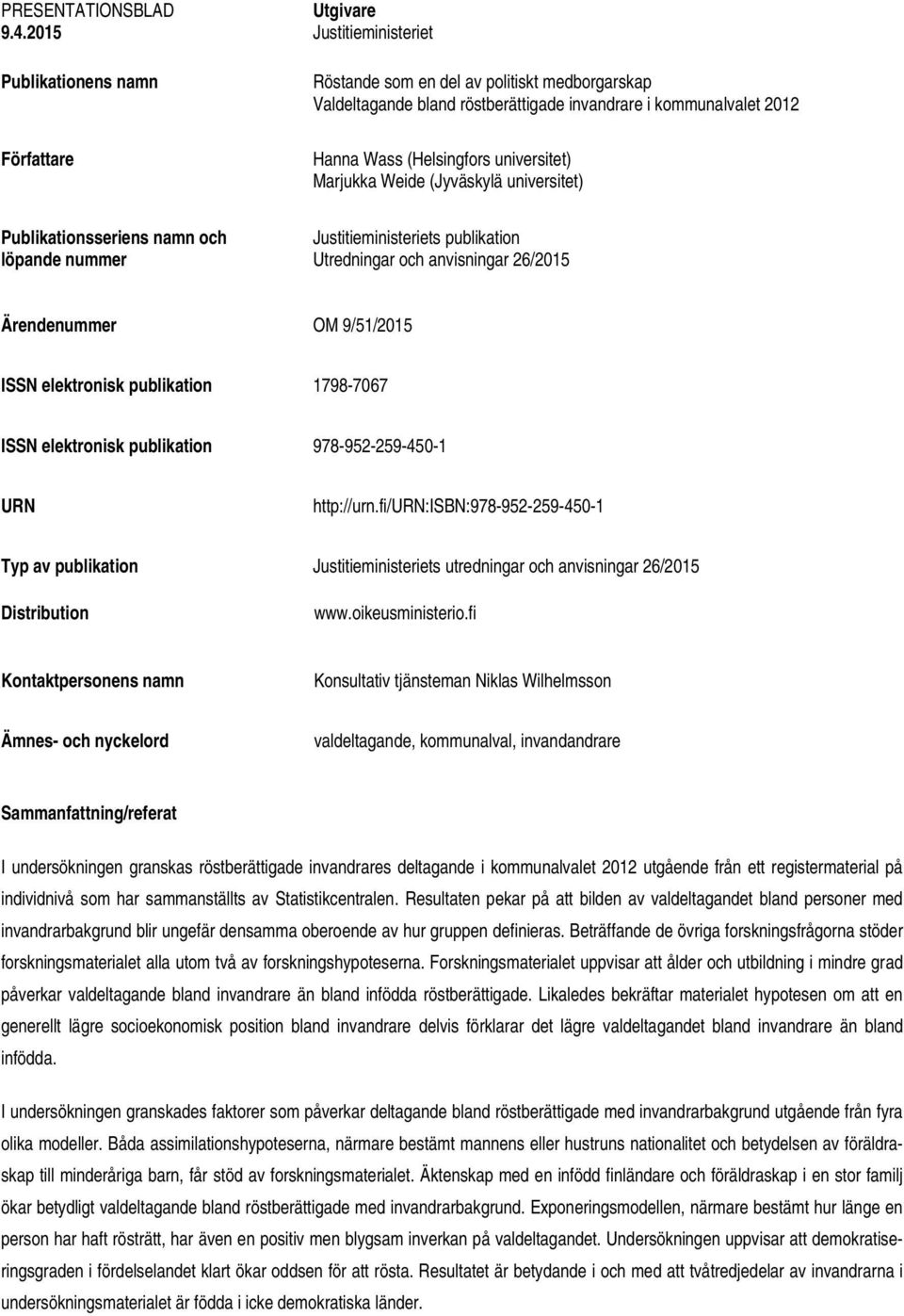 invandrare i kommunalvalet 2012 Hanna Wass (Helsingfors universitet) Marjukka Weide (Jyväskylä universitet) Justitieministeriets publikation Utredningar och anvisningar 26/2015 Ärendenummer OM