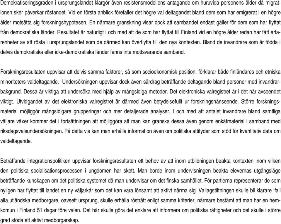 En närmare granskning visar dock att sambandet endast gäller för dem som har flyttat från demokratiska länder.