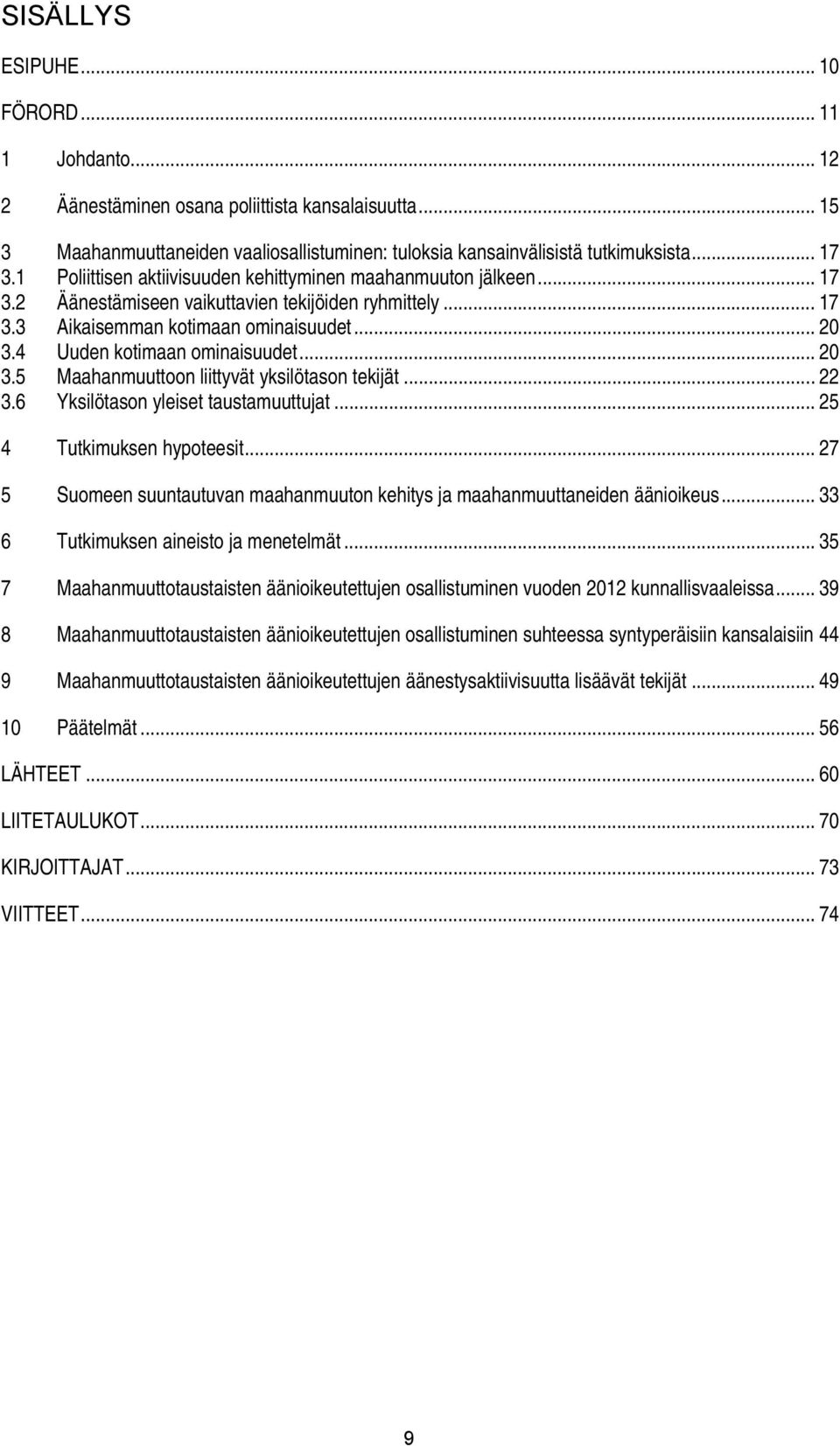 4 Uuden kotimaan ominaisuudet... 20 3.5 Maahanmuuttoon liittyvät yksilötason tekijät... 22 3.6 Yksilötason yleiset taustamuuttujat... 25 4 Tutkimuksen hypoteesit.