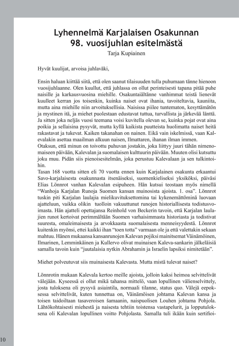 Olen kuullut, että juhlassa on ollut perinteisesti tapana pitää puhe naisille ja karkausvuosina miehille.