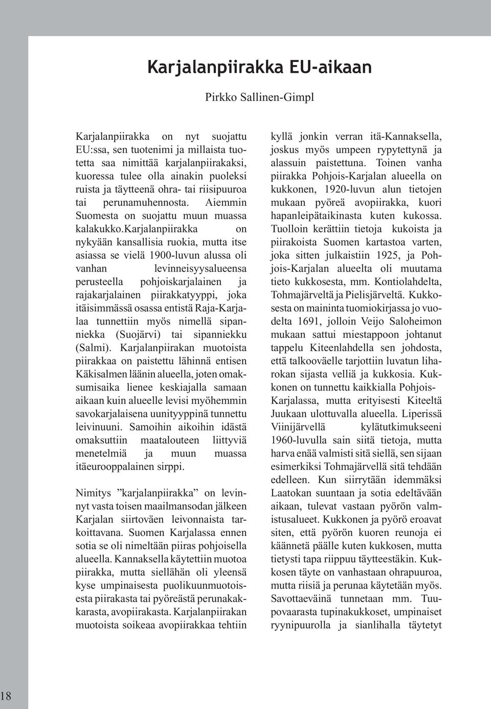 karjalanpiirakka on nykyään kansallisia ruokia, mutta itse asiassa se vielä 1900-luvun alussa oli vanhan levinneisyysalueensa perusteella pohjoiskarjalainen ja rajakarjalainen piirakkatyyppi, joka