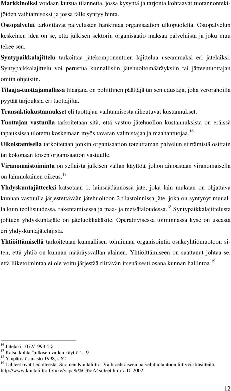 Syntypaikkalajittelu tarkoittaa jätekomponenttien lajittelua useammaksi eri jätelaiksi. Syntypaikkalajittelu voi perustua kunnallisiin jätehuoltomääräyksiin tai jätteentuottajan omiin ohjeisiin.