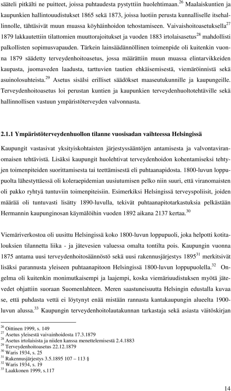 Vaivaishoitoasetuksella 27 1879 lakkautettiin tilattomien muuttorajoitukset ja vuoden 1883 irtolaisasetus 28 mahdollisti palkollisten sopimusvapauden.