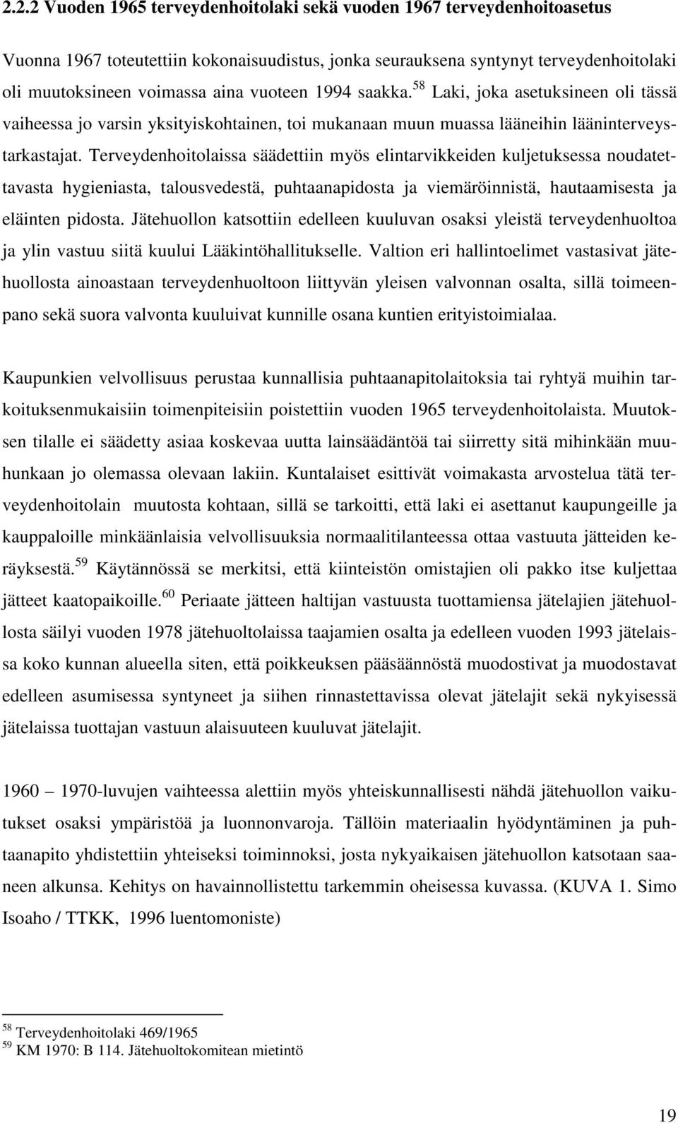 Terveydenhoitolaissa säädettiin myös elintarvikkeiden kuljetuksessa noudatettavasta hygieniasta, talousvedestä, puhtaanapidosta ja viemäröinnistä, hautaamisesta ja eläinten pidosta.