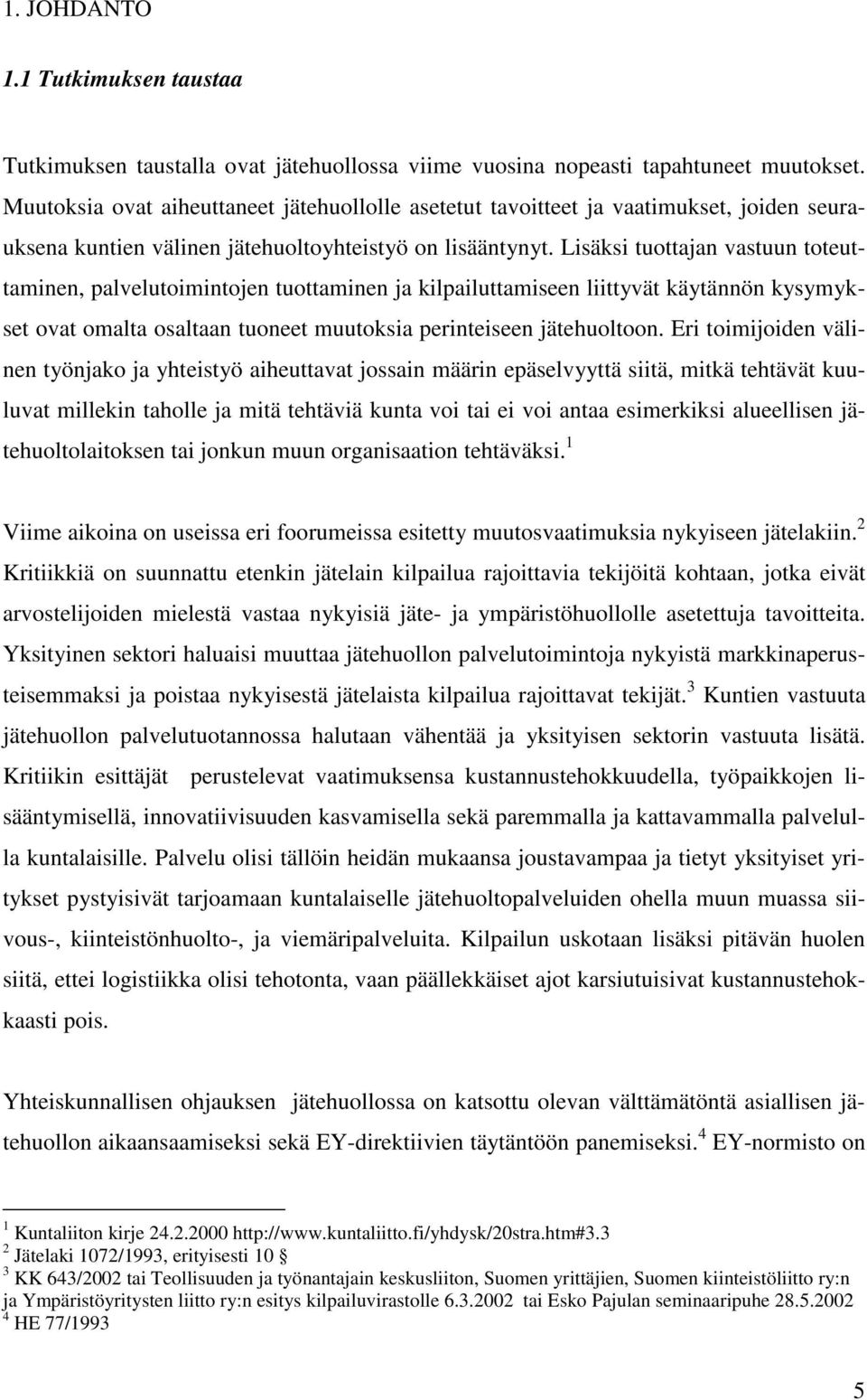 Lisäksi tuottajan vastuun toteuttaminen, palvelutoimintojen tuottaminen ja kilpailuttamiseen liittyvät käytännön kysymykset ovat omalta osaltaan tuoneet muutoksia perinteiseen jätehuoltoon.