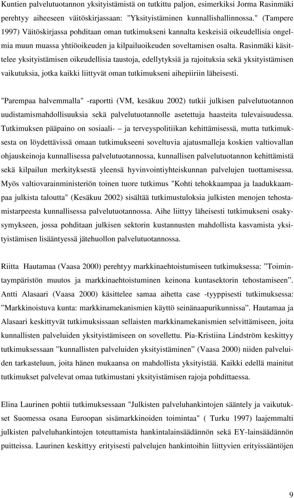 Rasinmäki käsittelee yksityistämisen oikeudellisia taustoja, edellytyksiä ja rajoituksia sekä yksityistämisen vaikutuksia, jotka kaikki liittyvät oman tutkimukseni aihepiiriin läheisesti.