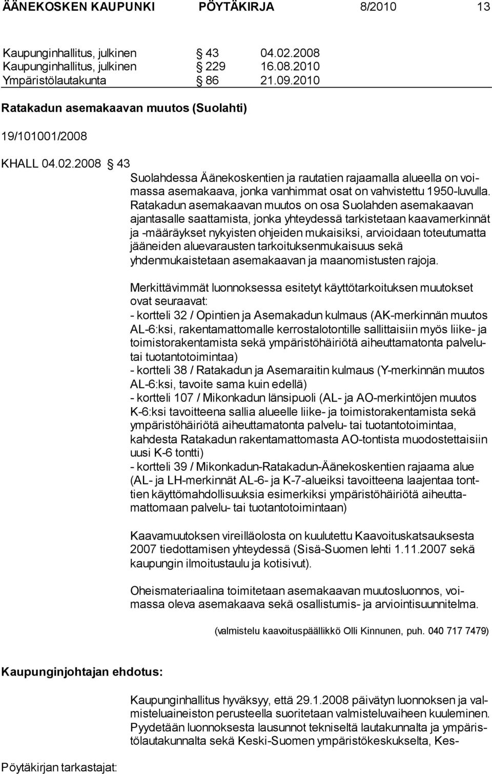 2008 43 Suolahdessa Äänekoskentien ja rautatien rajaamalla alueella on voimassa asemakaava, jonka vanhimmat osat on vahvistettu 1950-lu vulla.