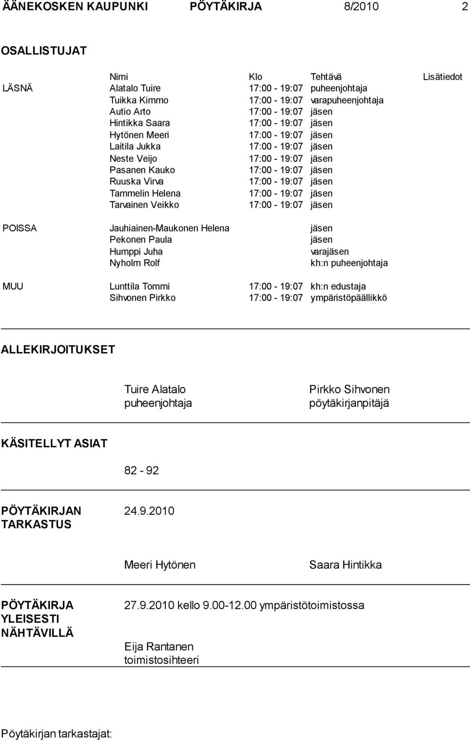 Helena 17:00-19:07 jäsen Tarvainen Veikko 17:00-19:07 jäsen POISSA Jauhiainen-Maukonen Helena jäsen Pekonen Paula jäsen Humppi Juha varajäsen Nyholm Rolf kh:n puheenjohtaja MUU Lunttila Tommi