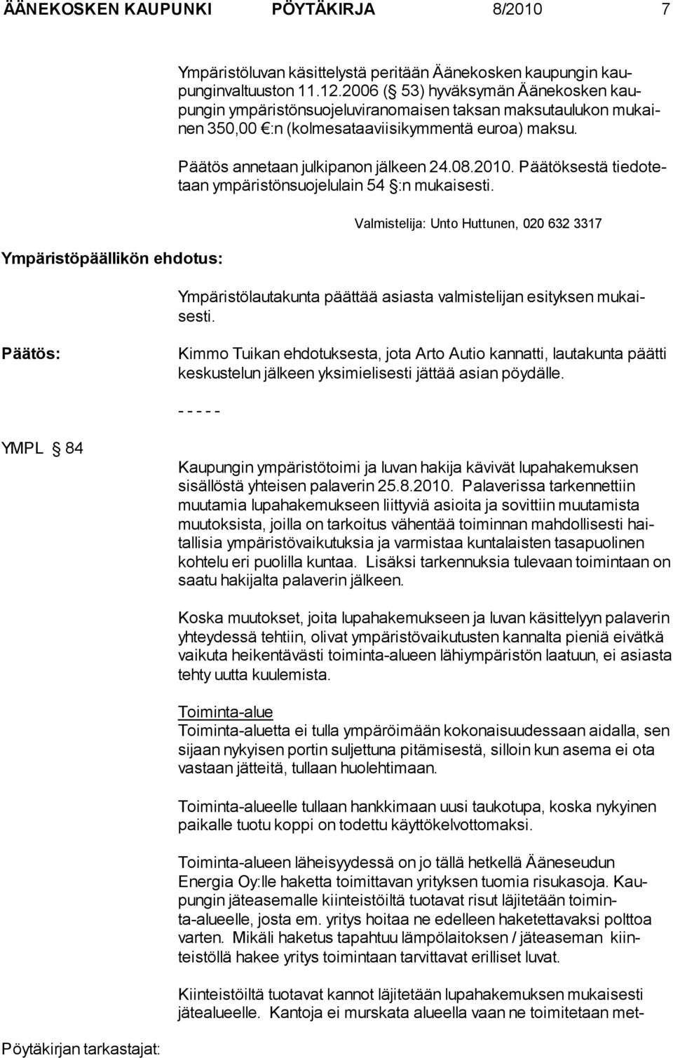 Päätöksestä tiedo tetaan ympäristönsuojelu lain 54 :n mukaisesti. Valmistelija: Unto Huttunen, 020 632 3317 Ympäristölautakunta päättää asiasta valmistelijan esityksen mukaisesti.