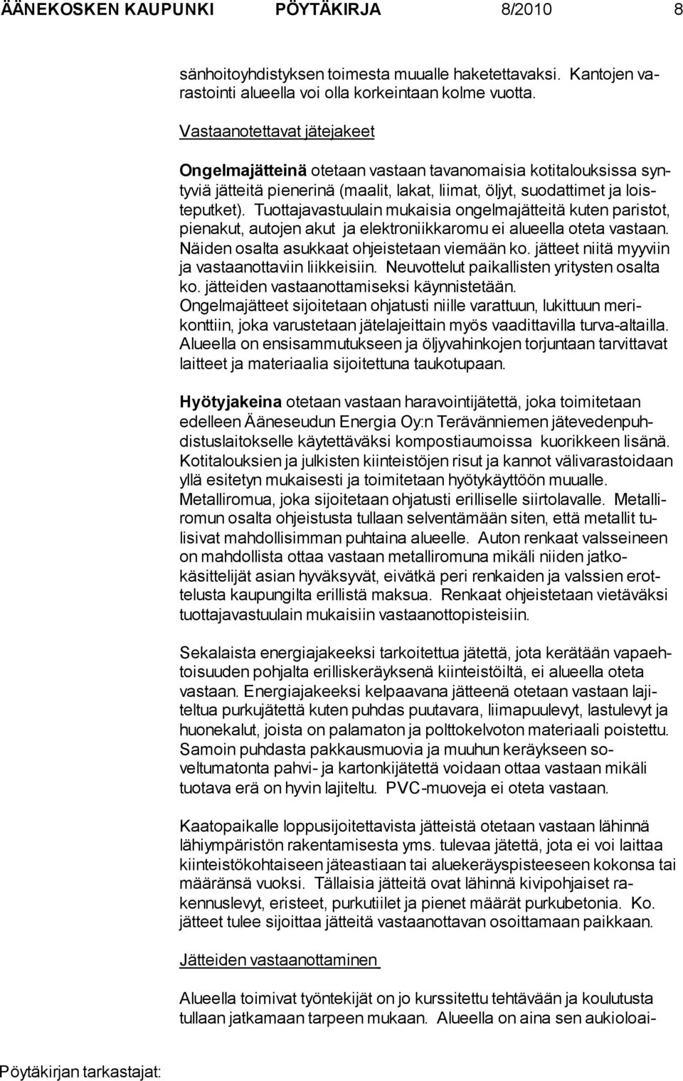 Tuottajavastuulain mukaisia ongelmajätteitä kuten paris tot, pienakut, autojen akut ja elektroniikkaromu ei alueella oteta vas taan. Näiden osalta asukkaat ohjeistetaan viemään ko.