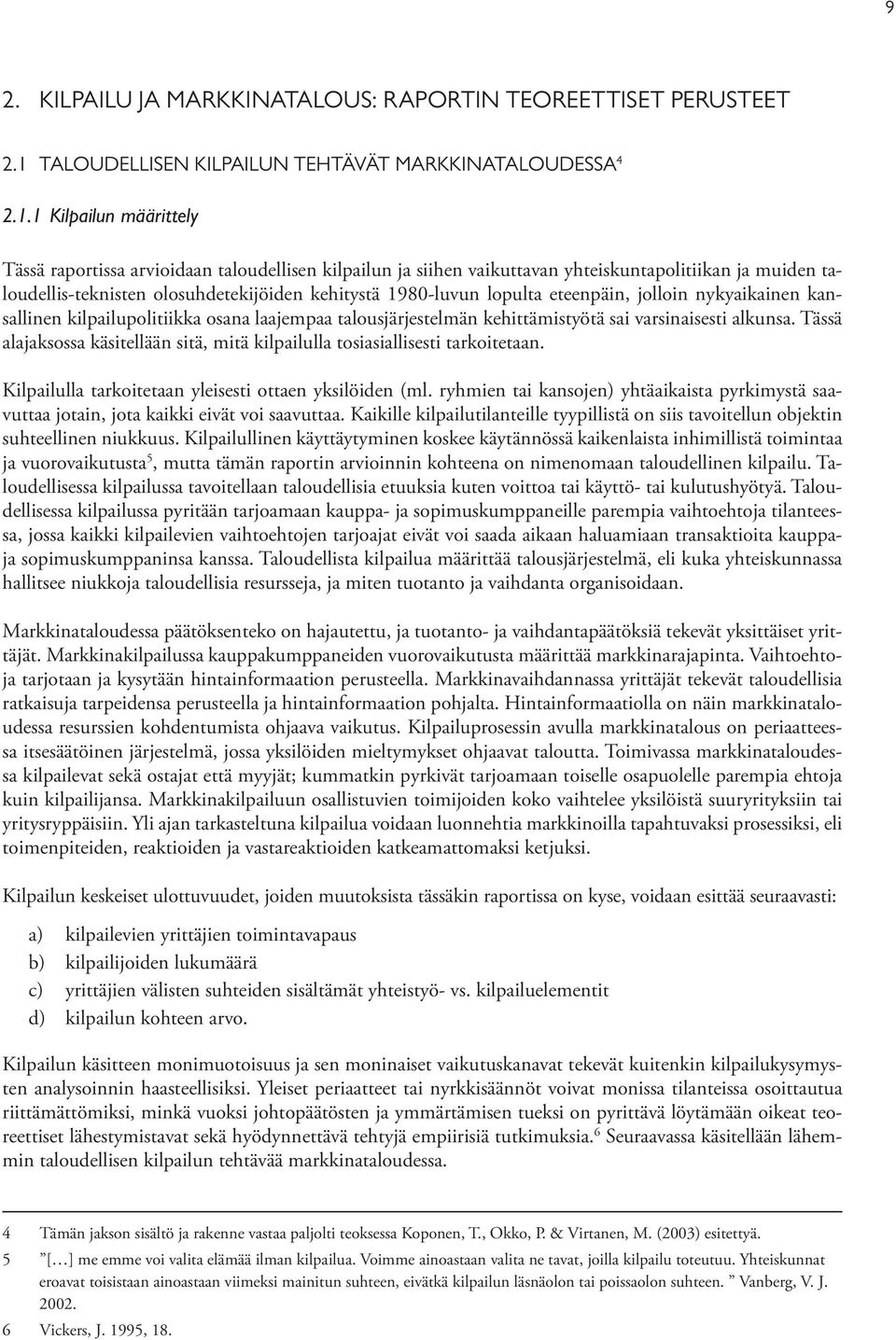 1 Kilpailun määrittely Tässä raportissa arvioidaan taloudellisen kilpailun ja siihen vaikuttavan yhteiskuntapolitiikan ja muiden taloudellis-teknisten olosuhdetekijöiden kehitystä 1980-luvun lopulta