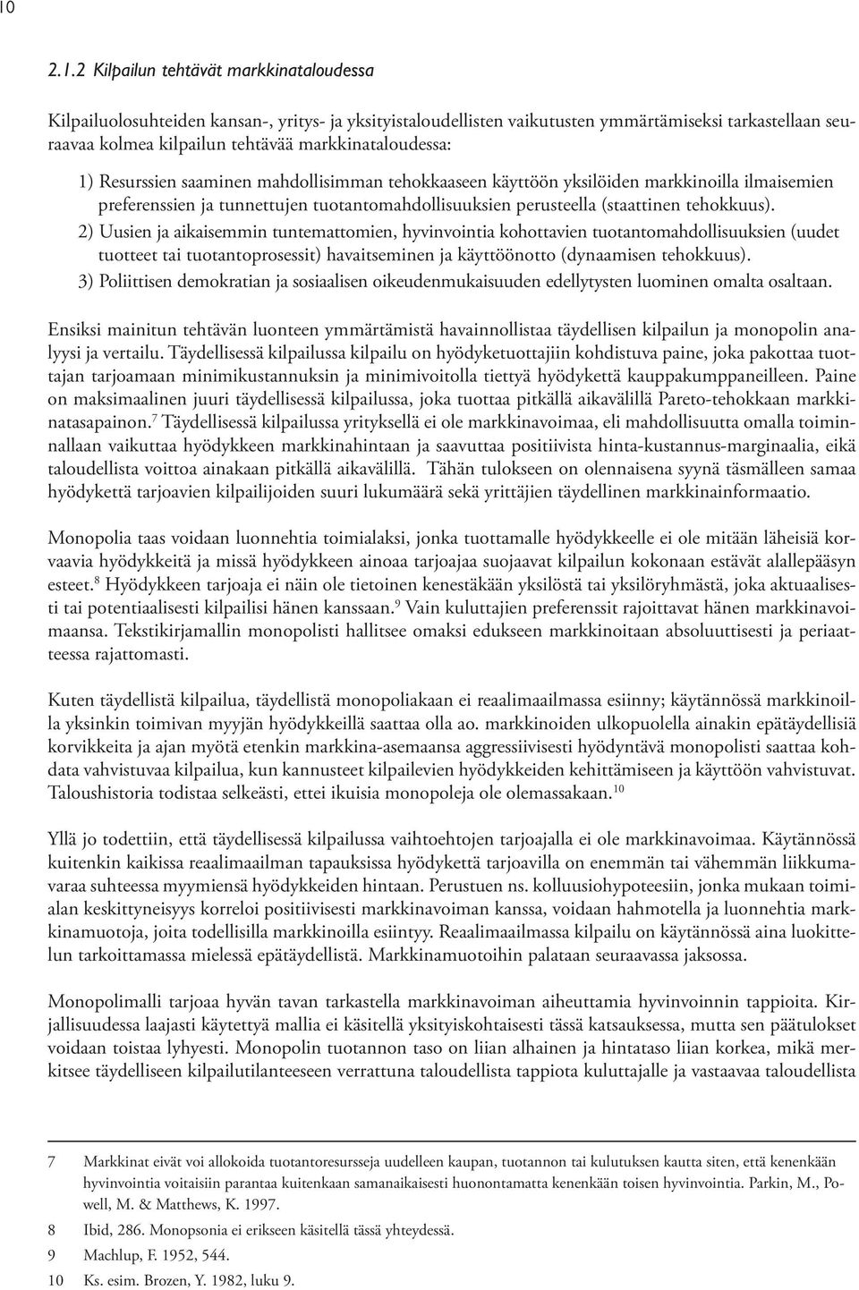 tehokkuus). 2) Uusien ja aikaisemmin tuntemattomien, hyvinvointia kohottavien tuotantomahdollisuuksien (uudet tuotteet tai tuotantoprosessit) havaitseminen ja käyttöönotto (dynaamisen tehokkuus).