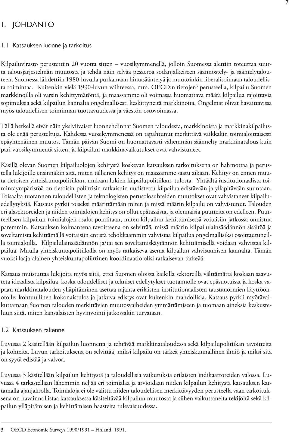 sodanjälkeiseen säännöstely- ja sääntelytalouteen. Suomessa lähdettiin 1980-luvulla purkamaan hintasääntelyä ja muutoinkin liberalisoimaan taloudellista toimintaa.