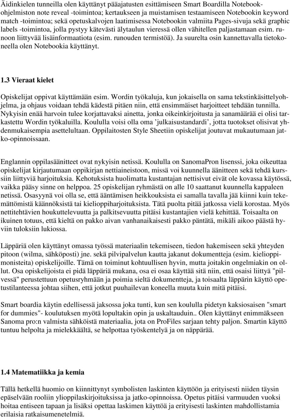 runoon liittyvää lisäinformaatiota (esim. runouden termistöä). Ja suurelta osin kannettavalla tietokoneella olen Notebookia käyttänyt. 1.3 Vieraat kielet Opiskelijat oppivat käyttämään esim.