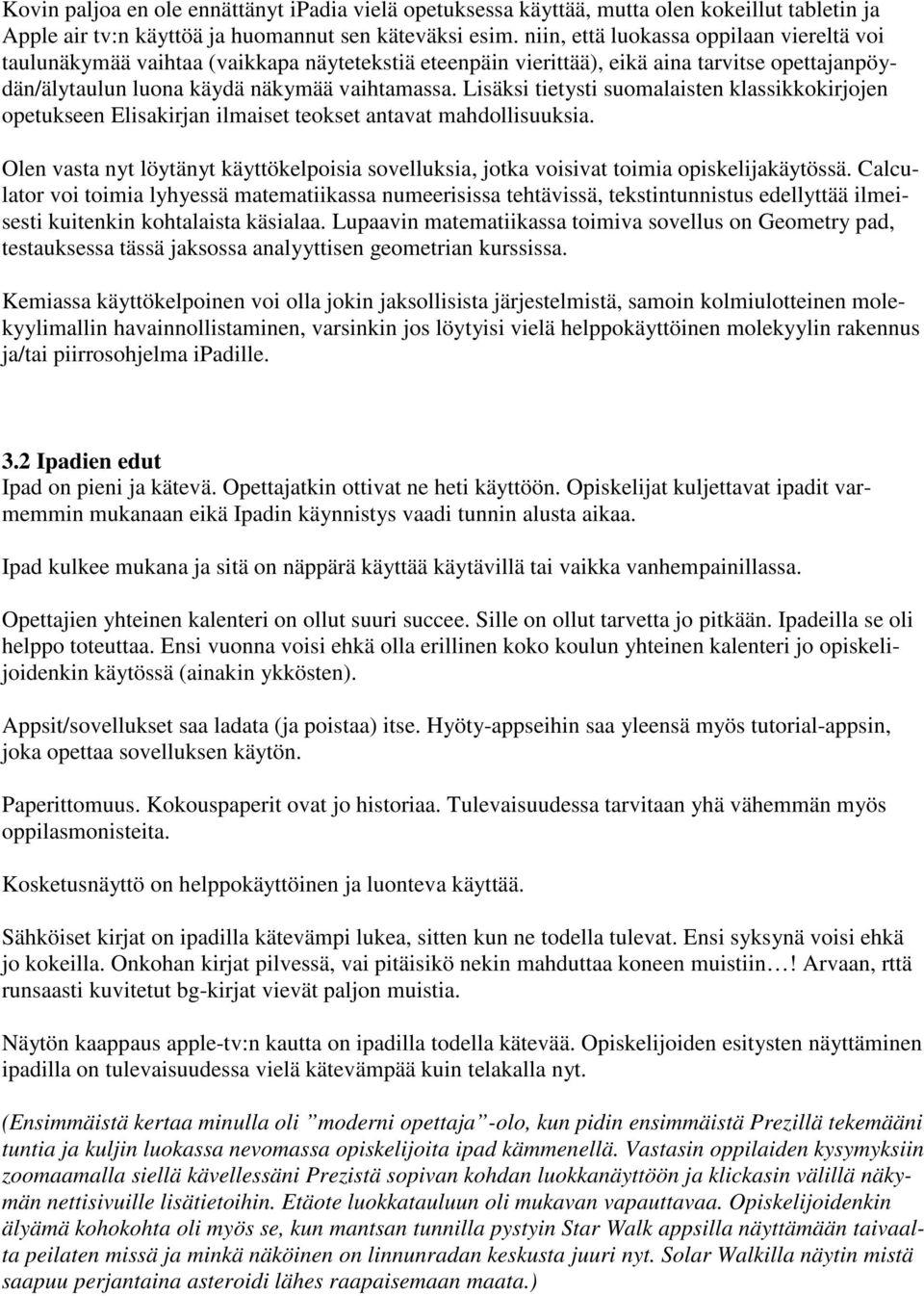 Lisäksi tietysti suomalaisten klassikkokirjojen opetukseen Elisakirjan ilmaiset teokset antavat mahdollisuuksia.