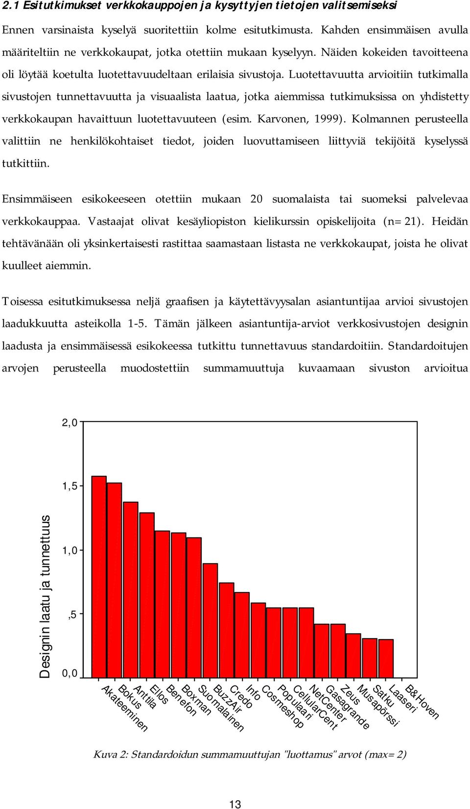 Luotettavuutta arvioitiin tutkimalla sivustojen tunnettavuutta ja visuaalista laatua, jotka aiemmissa tutkimuksissa on yhdistetty verkkokaupan havaittuun luotettavuuteen (esim. Karvonen, 1999).