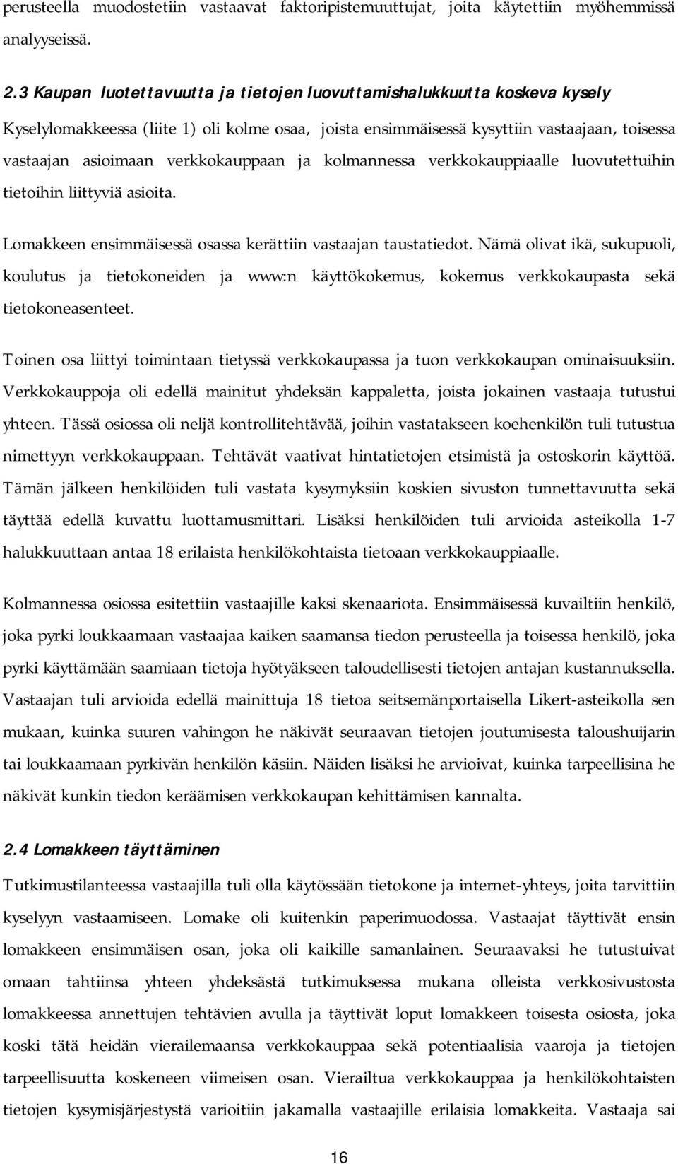 verkkokauppaan ja kolmannessa verkkokauppiaalle luovutettuihin tietoihin liittyviä asioita. Lomakkeen ensimmäisessä osassa kerättiin vastaajan taustatiedot.