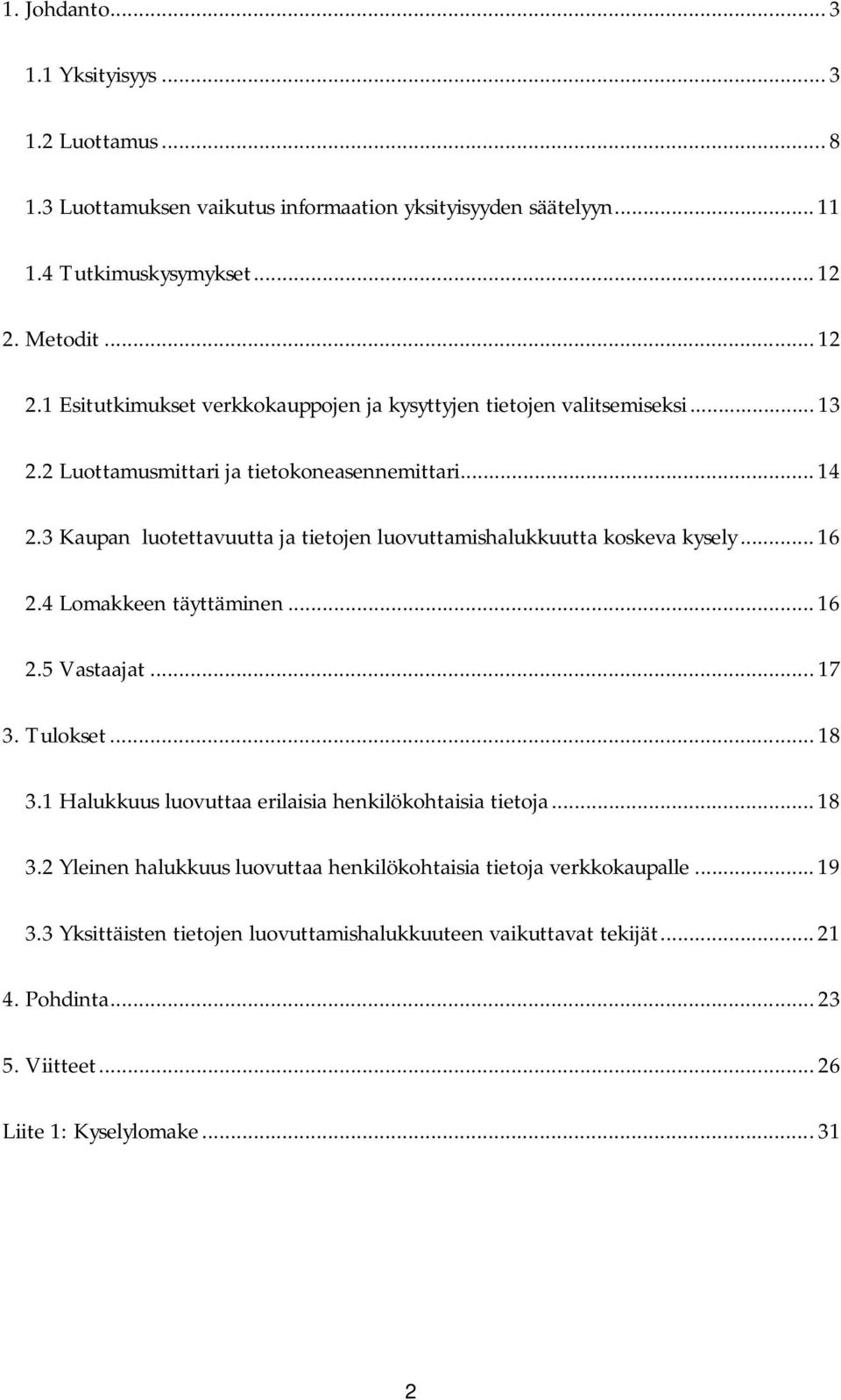 3 Kaupan luotettavuutta ja tietojen luovuttamishalukkuutta koskeva kysely... 16 2.4 Lomakkeen täyttäminen... 16 2.5 Vastaajat... 17 3. Tulokset... 18 3.