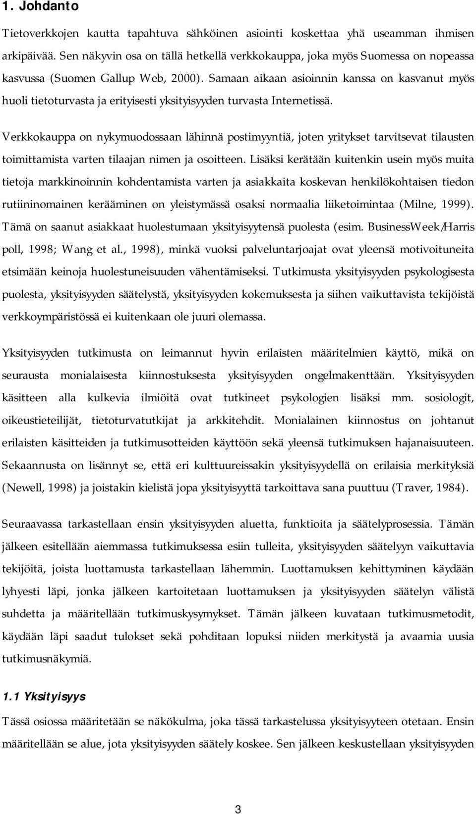 Samaan aikaan asioinnin kanssa on kasvanut myös huoli tietoturvasta ja erityisesti yksityisyyden turvasta Internetissä.