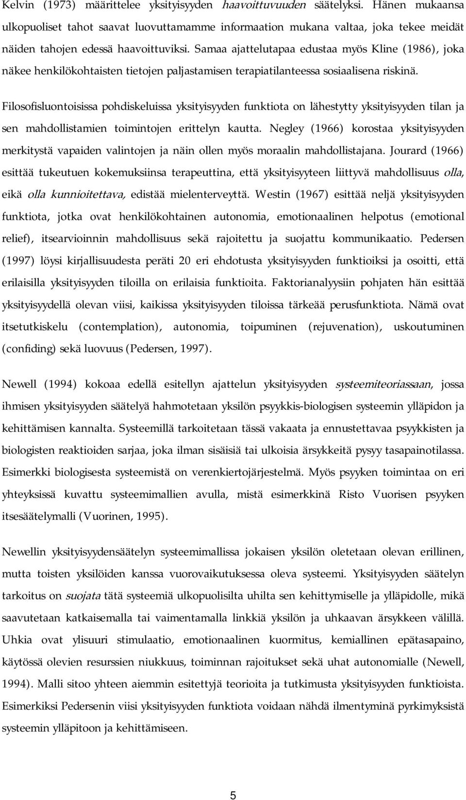 Samaa ajattelutapaa edustaa myös Kline (1986), joka näkee henkilökohtaisten tietojen paljastamisen terapiatilanteessa sosiaalisena riskinä.