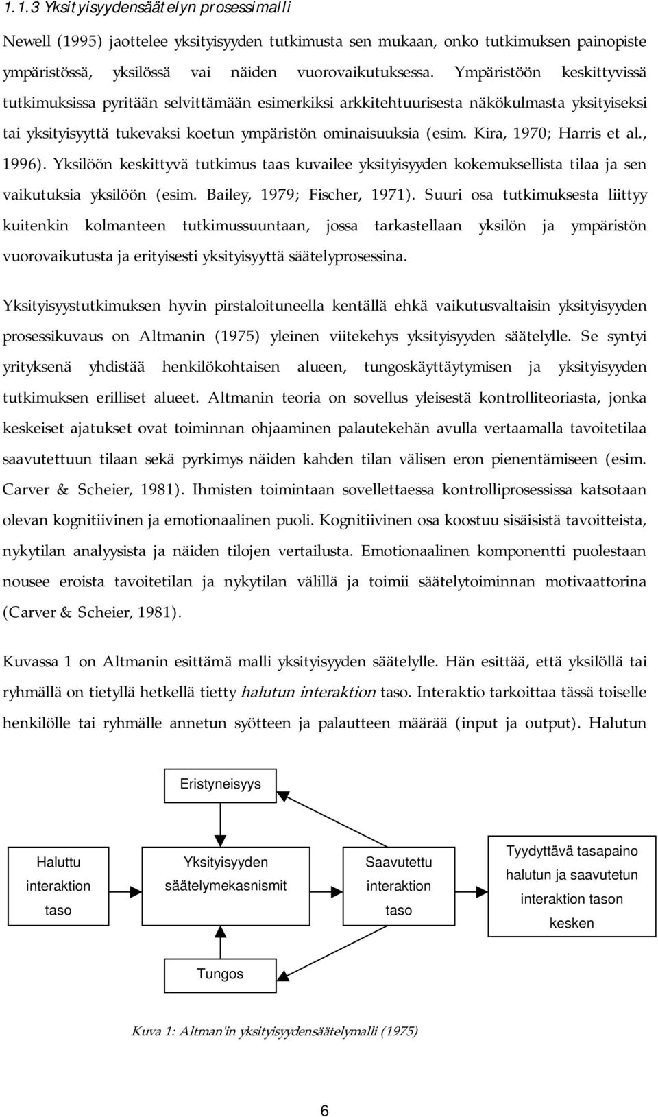 Kira, 1970; Harris et al., 1996). Yksilöön keskittyvä tutkimus taas kuvailee yksityisyyden kokemuksellista tilaa ja sen vaikutuksia yksilöön (esim. Bailey, 19; Fischer, 1971).