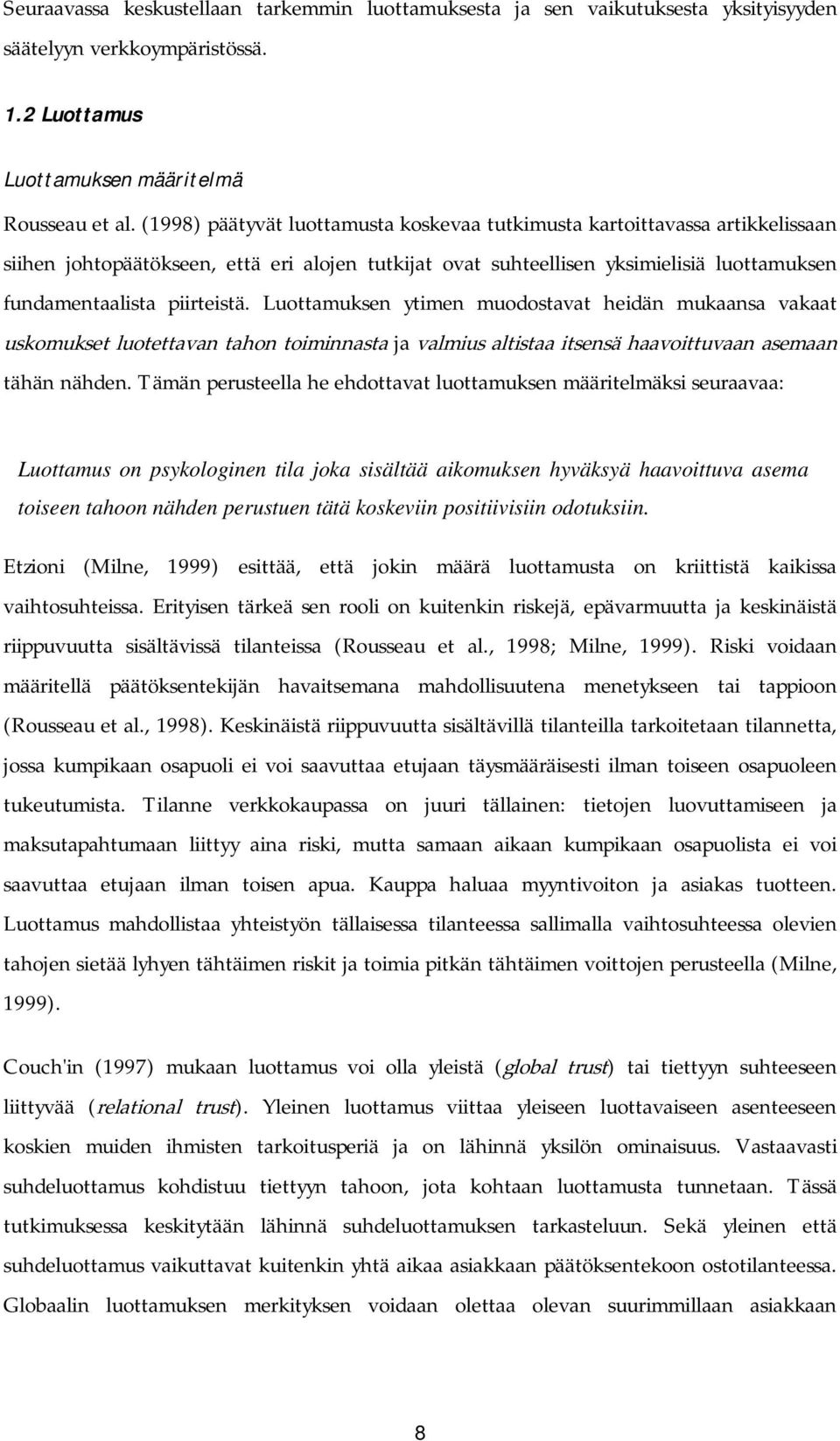 Luottamuksen ytimen muodostavat heidän mukaansa vakaat uskomukset luotettavan tahon toiminnasta ja valmius altistaa itsensä haavoittuvaan asemaan tähän nähden.