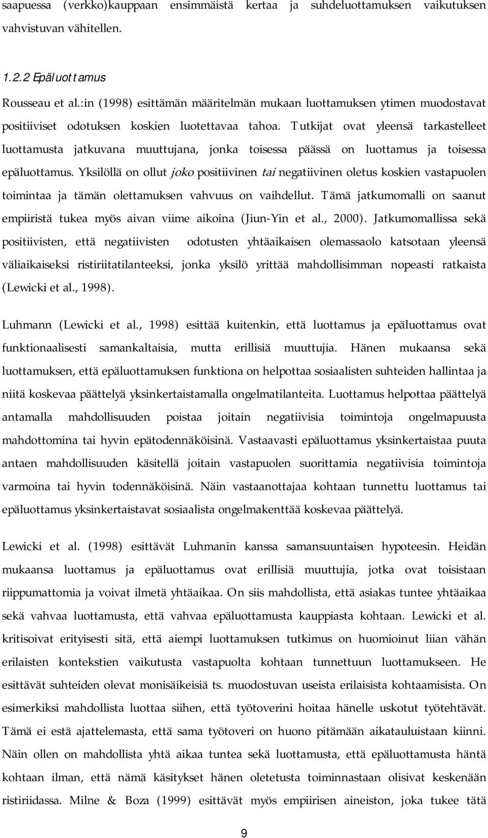 Tutkijat ovat yleensä tarkastelleet luottamusta jatkuvana muuttujana, jonka toisessa päässä on luottamus ja toisessa epäluottamus.