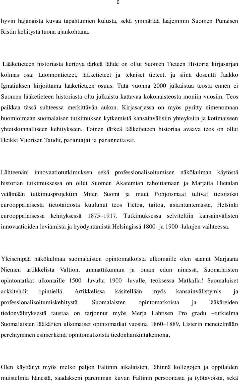 kirjoittama lääketieteen osuus. Tätä vuonna 2000 julkaistua teosta ennen ei Suomen lääketieteen historiasta oltu julkaistu kattavaa kokonaisteosta moniin vuosiin.