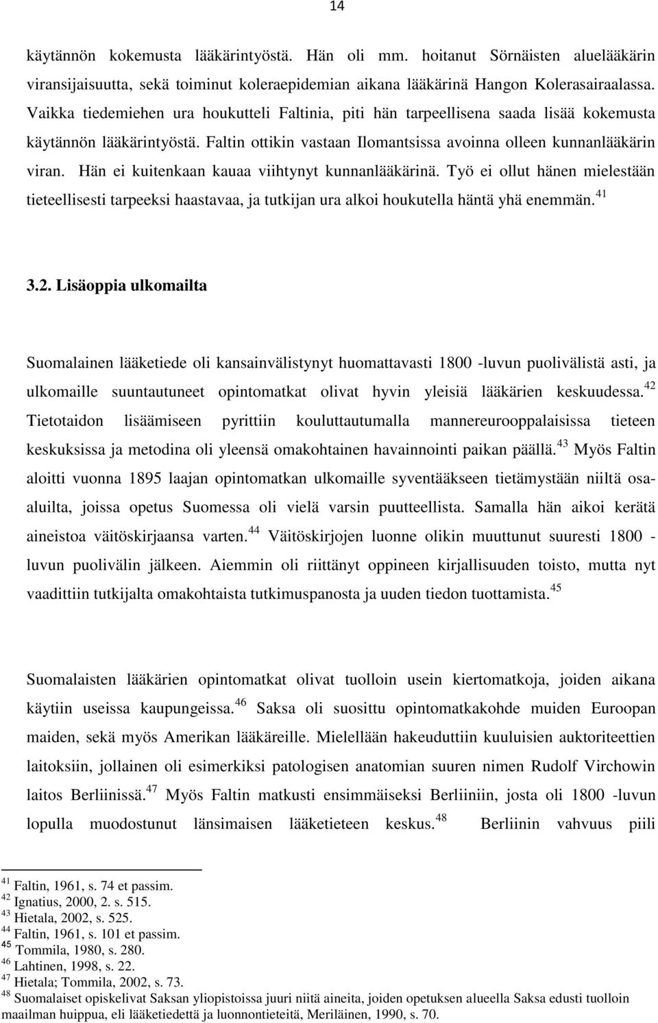 Hän ei kuitenkaan kauaa viihtynyt kunnanlääkärinä. Työ ei ollut hänen mielestään tieteellisesti tarpeeksi haastavaa, ja tutkijan ura alkoi houkutella häntä yhä enemmän. 41 3.2.