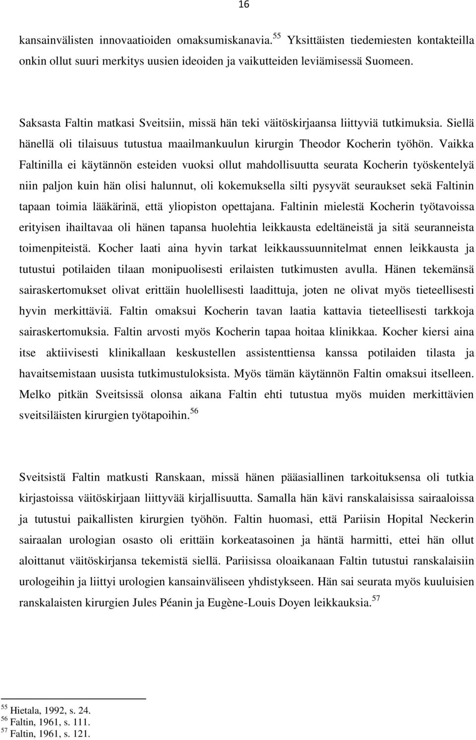 Vaikka Faltinilla ei käytännön esteiden vuoksi ollut mahdollisuutta seurata Kocherin työskentelyä niin paljon kuin hän olisi halunnut, oli kokemuksella silti pysyvät seuraukset sekä Faltinin tapaan