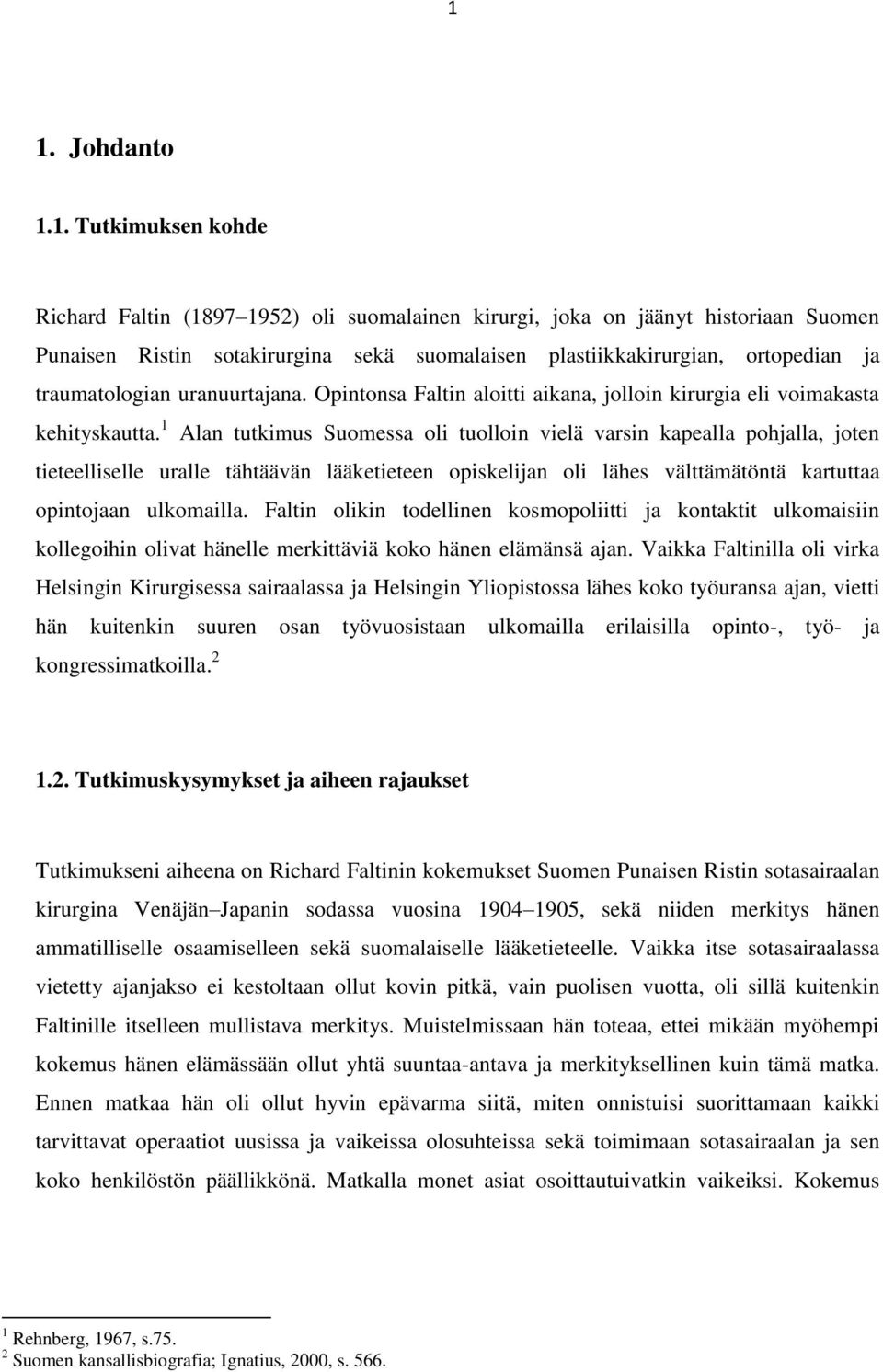 1 Alan tutkimus Suomessa oli tuolloin vielä varsin kapealla pohjalla, joten tieteelliselle uralle tähtäävän lääketieteen opiskelijan oli lähes välttämätöntä kartuttaa opintojaan ulkomailla.