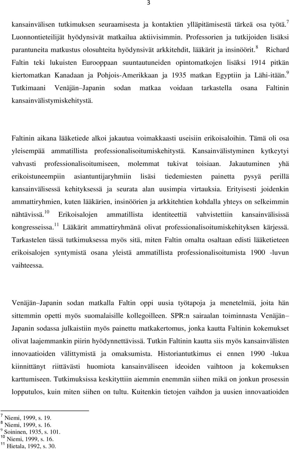 8 Richard Faltin teki lukuisten Eurooppaan suuntautuneiden opintomatkojen lisäksi 1914 pitkän kiertomatkan Kanadaan ja Pohjois-Amerikkaan ja 1935 matkan Egyptiin ja Lähi-itään.