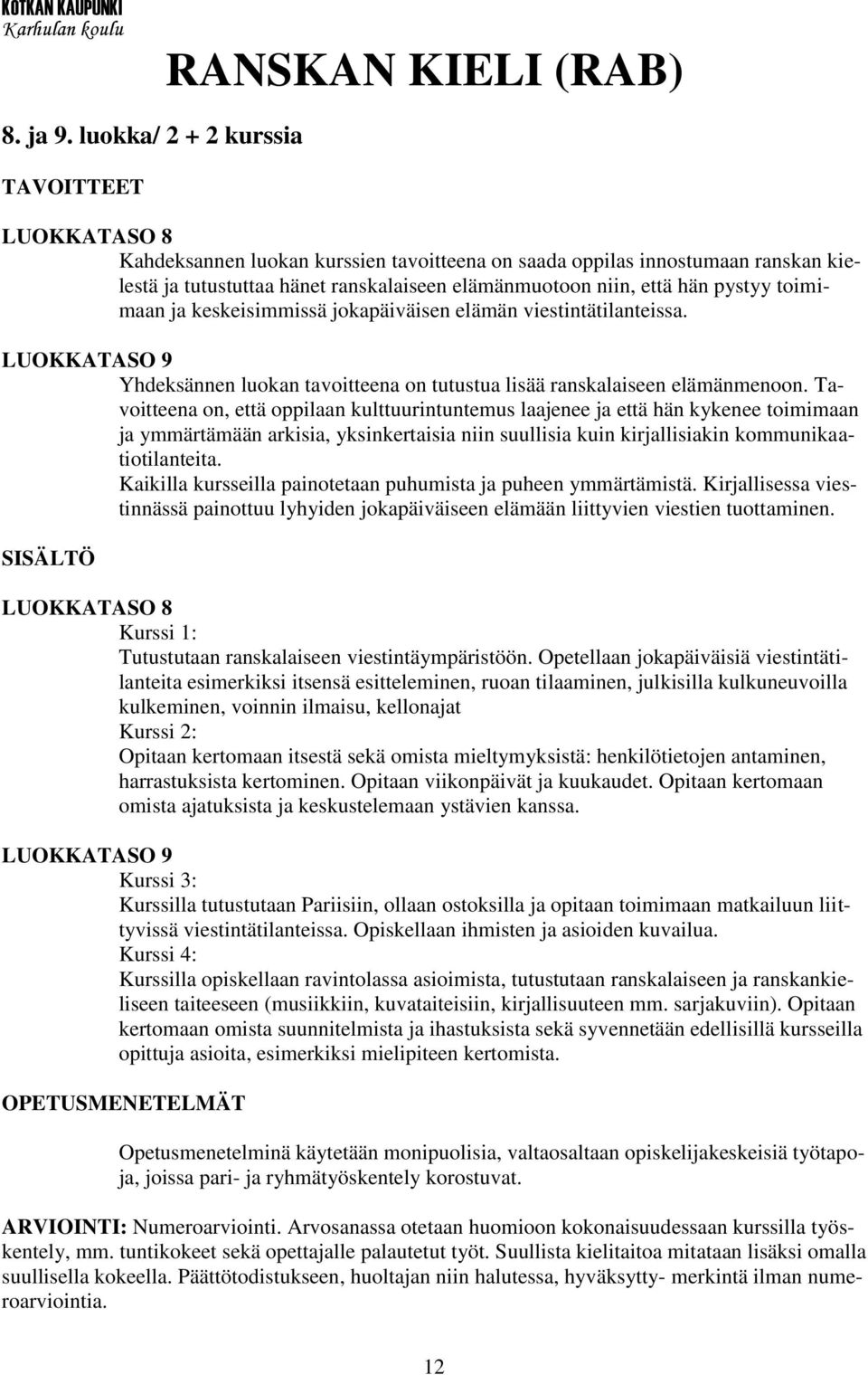 toimimaan ja keskeisimmissä jokapäiväisen elämän viestintätilanteissa. LUOKKATASO 9 Yhdeksännen luokan tavoitteena on tutustua lisää ranskalaiseen elämänmenoon.