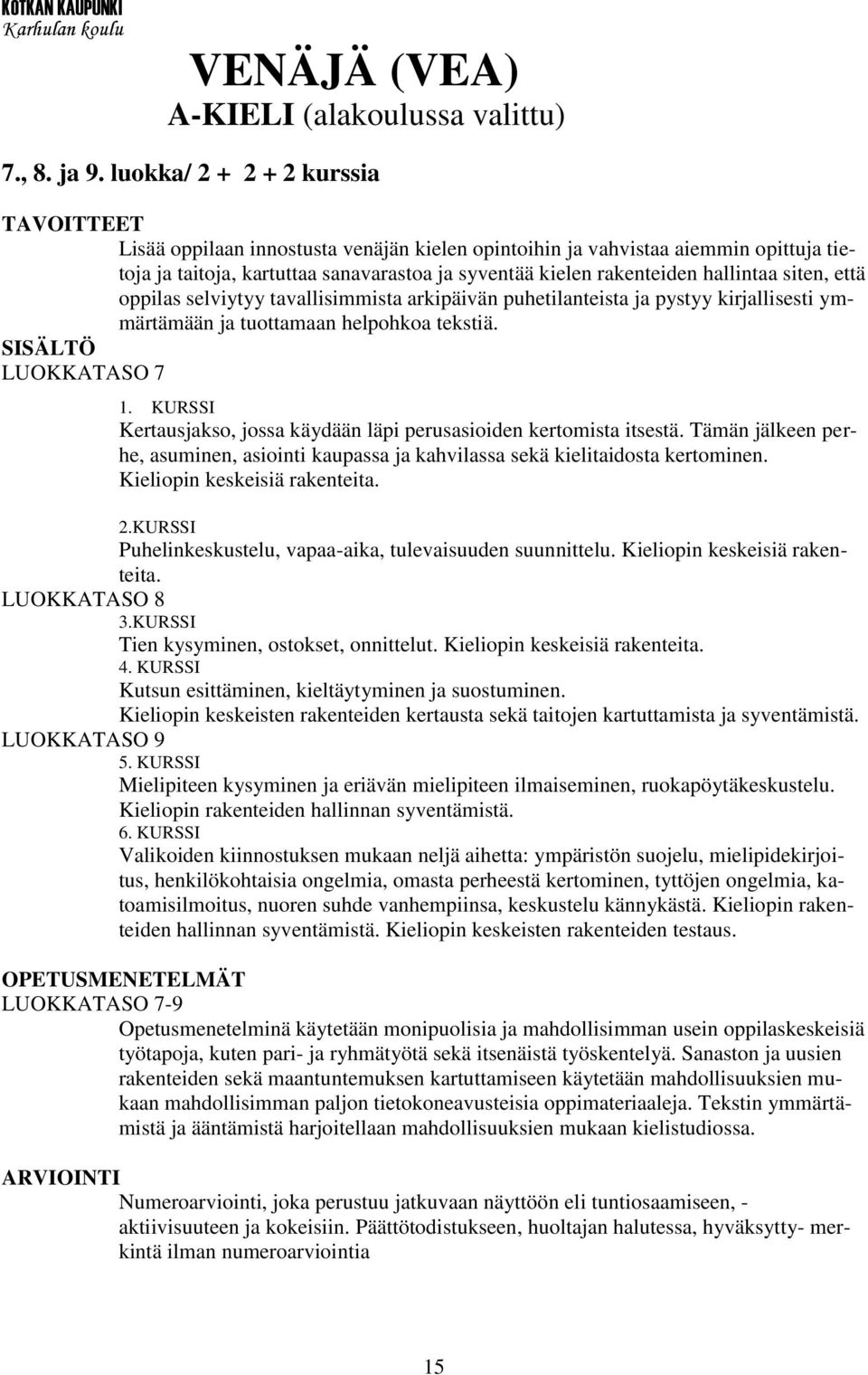 että oppilas selviytyy tavallisimmista arkipäivän puhetilanteista ja pystyy kirjallisesti ymmärtämään ja tuottamaan helpohkoa tekstiä. LUOKKATASO 7 1.