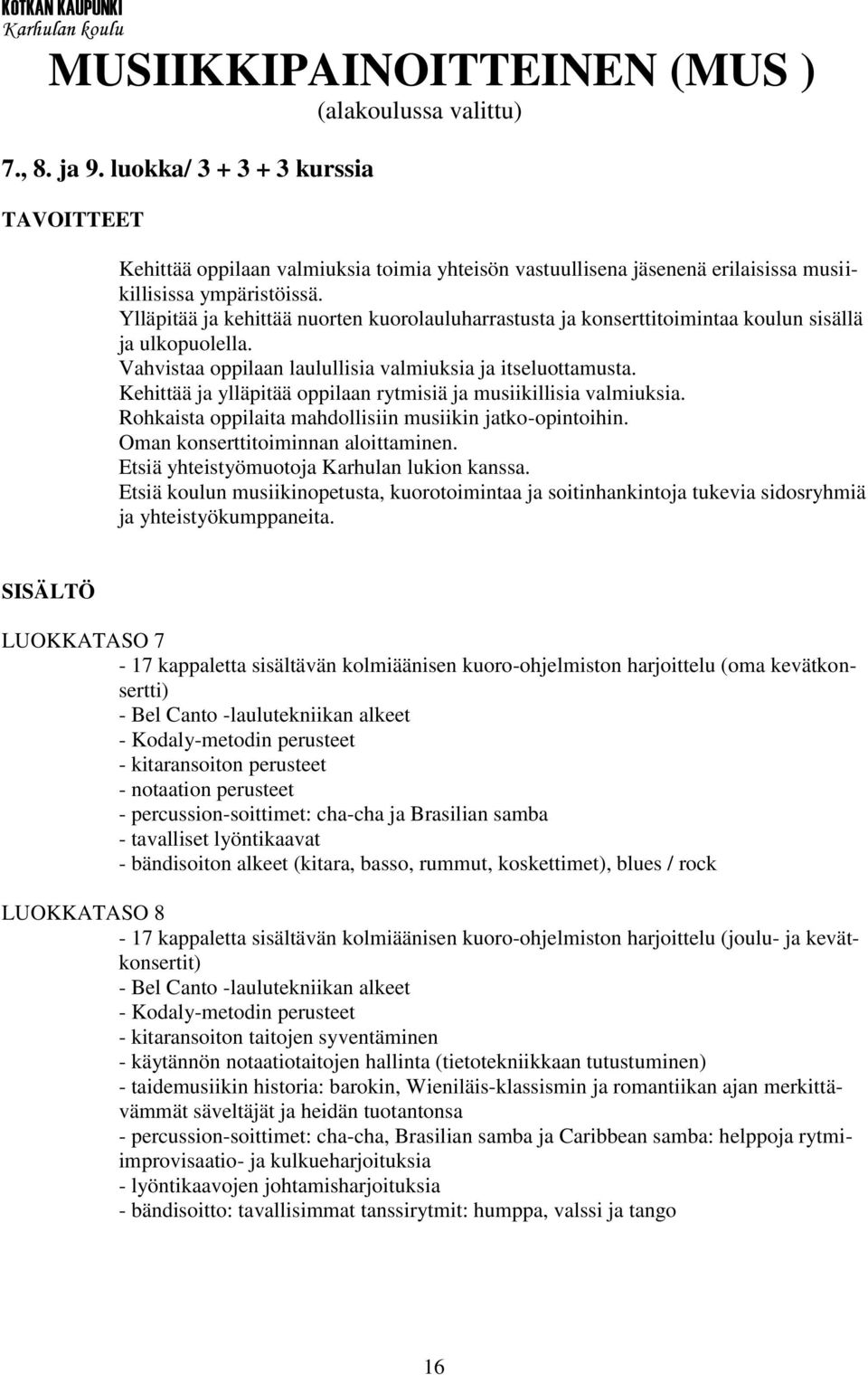 Kehittää ja ylläpitää oppilaan rytmisiä ja musiikillisia valmiuksia. Rohkaista oppilaita mahdollisiin musiikin jatko-opintoihin. Oman konserttitoiminnan aloittaminen.