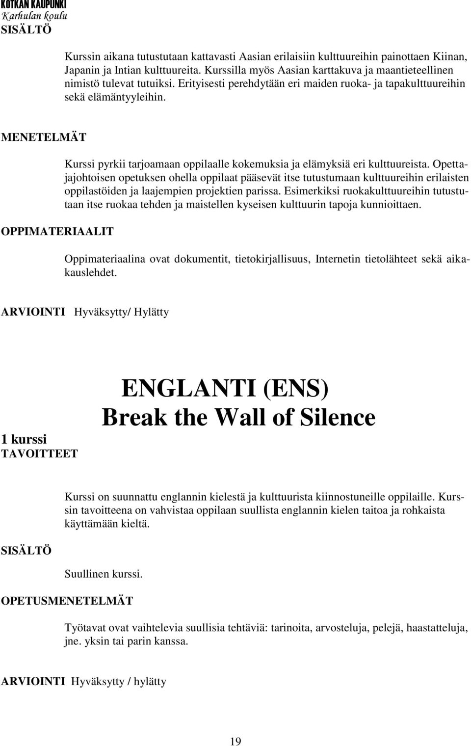 Opettajajohtoisen opetuksen ohella oppilaat pääsevät itse tutustumaan kulttuureihin erilaisten oppilastöiden ja laajempien projektien parissa.