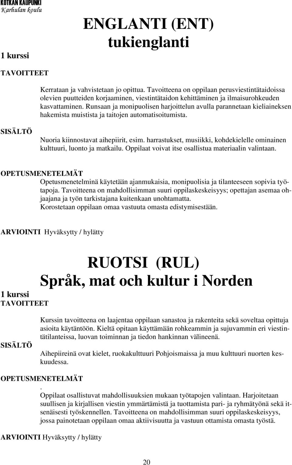 Runsaan ja monipuolisen harjoittelun avulla parannetaan kieliaineksen hakemista muistista ja taitojen automatisoitumista. Nuoria kiinnostavat aihepiirit, esim.