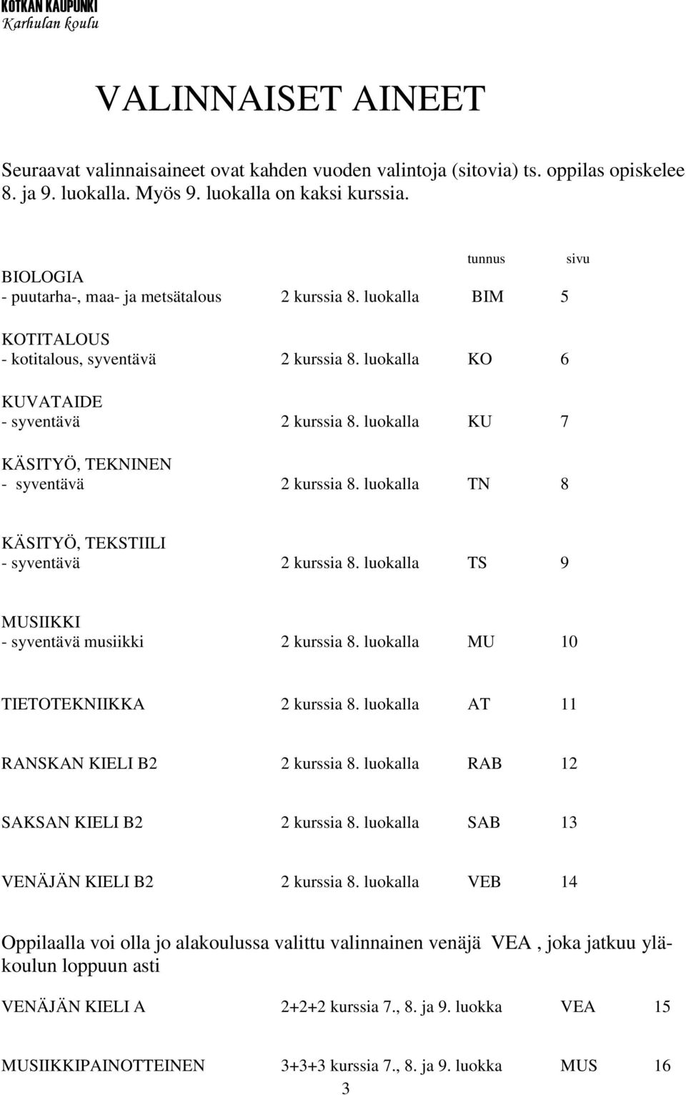 luokalla KU 7 KÄSITYÖ, TEKNINEN - syventävä 2 kurssia 8. luokalla TN 8 sivu KÄSITYÖ, TEKSTIILI - syventävä 2 kurssia 8. luokalla TS 9 MUSIIKKI - syventävä musiikki 2 kurssia 8.