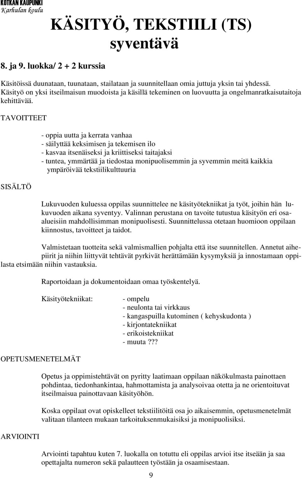 - oppia uutta ja kerrata vanhaa - säilyttää keksimisen ja tekemisen ilo - kasvaa itsenäiseksi ja kriittiseksi taitajaksi - tuntea, ymmärtää ja tiedostaa monipuolisemmin ja syvemmin meitä kaikkia