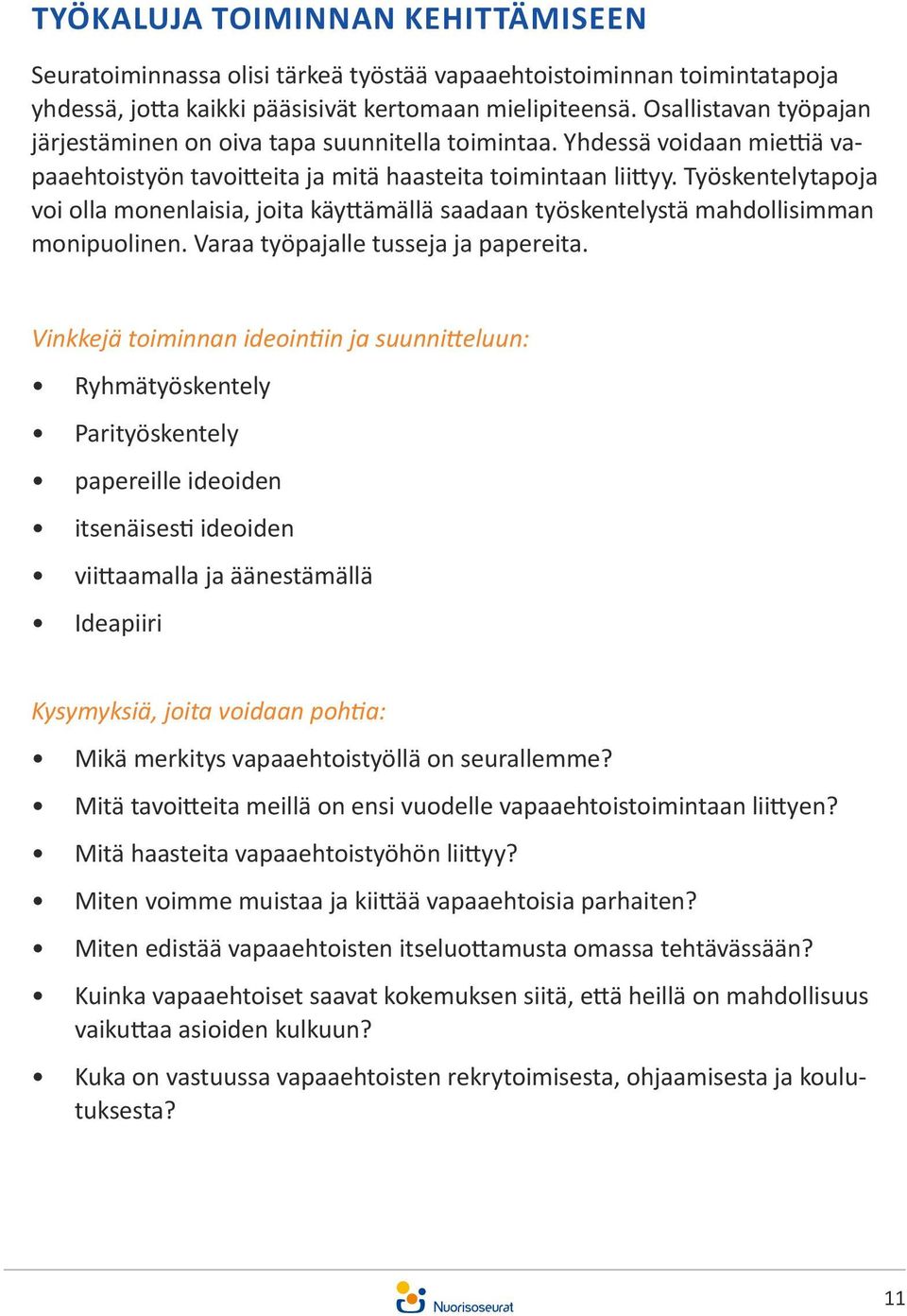 Työskentelytapoja voi olla monenlaisia, joita käyttämällä saadaan työskentelystä mahdollisimman monipuolinen. Varaa työpajalle tusseja ja papereita.