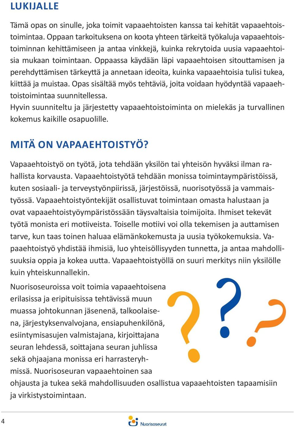 Oppaassa käydään läpi vapaaehtoisen sitouttamisen ja perehdyttämisen tärkeyttä ja annetaan ideoita, kuinka vapaaehtoisia tulisi tukea, kiittää ja muistaa.