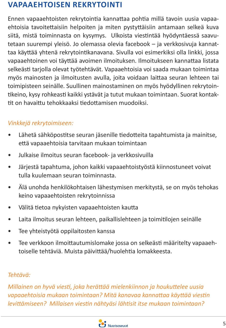 Sivulla voi esimerkiksi olla linkki, jossa vapaaehtoinen voi täyttää avoimen ilmoituksen. Ilmoitukseen kannattaa listata selkeästi tarjolla olevat työtehtävät.