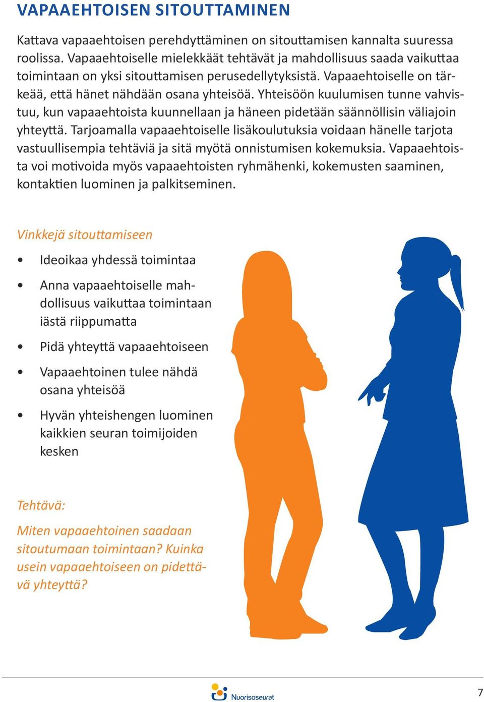 Yhteisöön kuulumisen tunne vahvistuu, kun vapaaehtoista kuunnellaan ja häneen pidetään säännöllisin väliajoin yhteyttä.