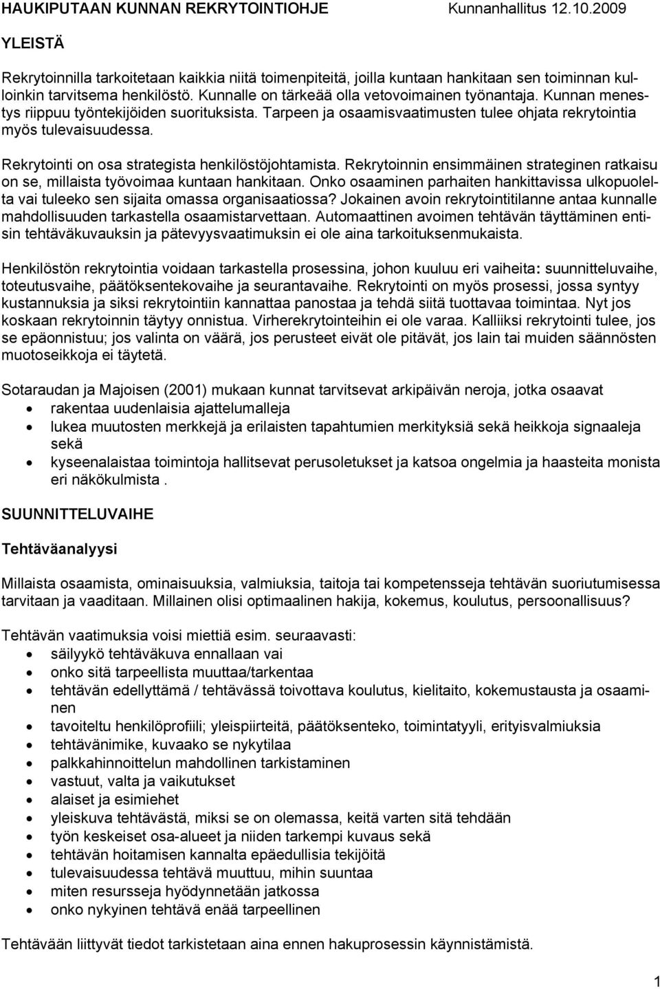 Rekrytointi on osa strategista henkilöstöjohtamista. Rekrytoinnin ensimmäinen strateginen ratkaisu on se, millaista työvoimaa kuntaan hankitaan.