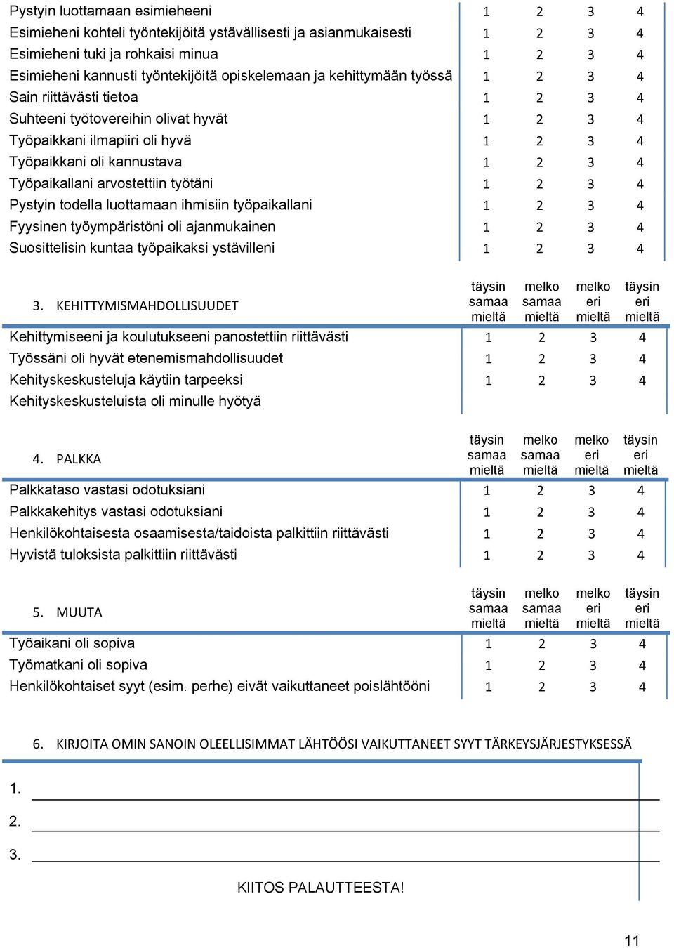 Työpaikallani arvostettiin työtäni 1 2 3 4 Pystyin todella luottamaan ihmisiin työpaikallani 1 2 3 4 Fyysinen työympäristöni oli ajanmukainen 1 2 3 4 Suosittelisin kuntaa työpaikaksi ystävilleni 1 2