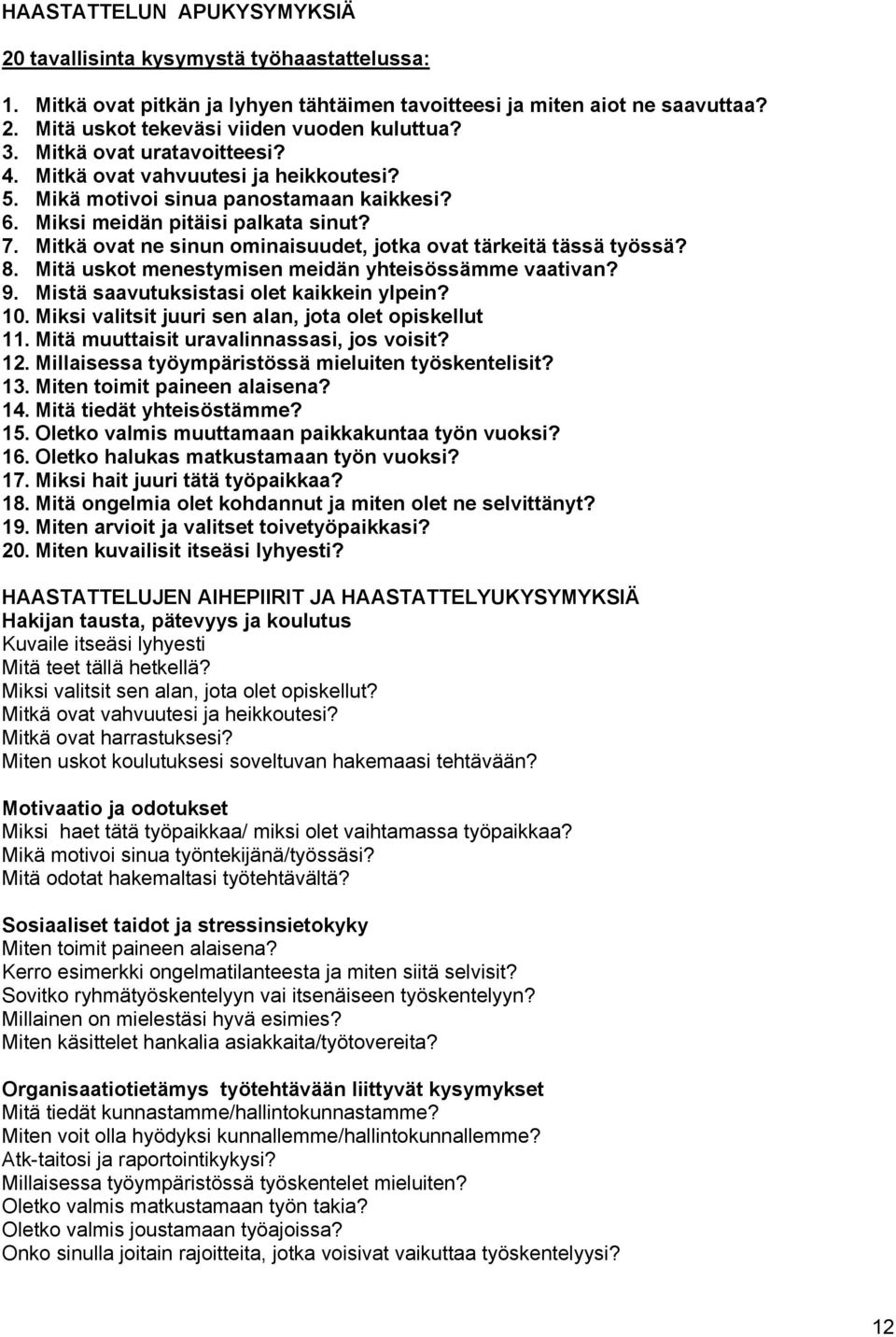 Mitkä ovat ne sinun ominaisuudet, jotka ovat tärkeitä tässä työssä? 8. Mitä uskot menestymisen meidän yhteisössämme vaativan? 9. Mistä saavutuksistasi olet kaikkein ylpein? 10.