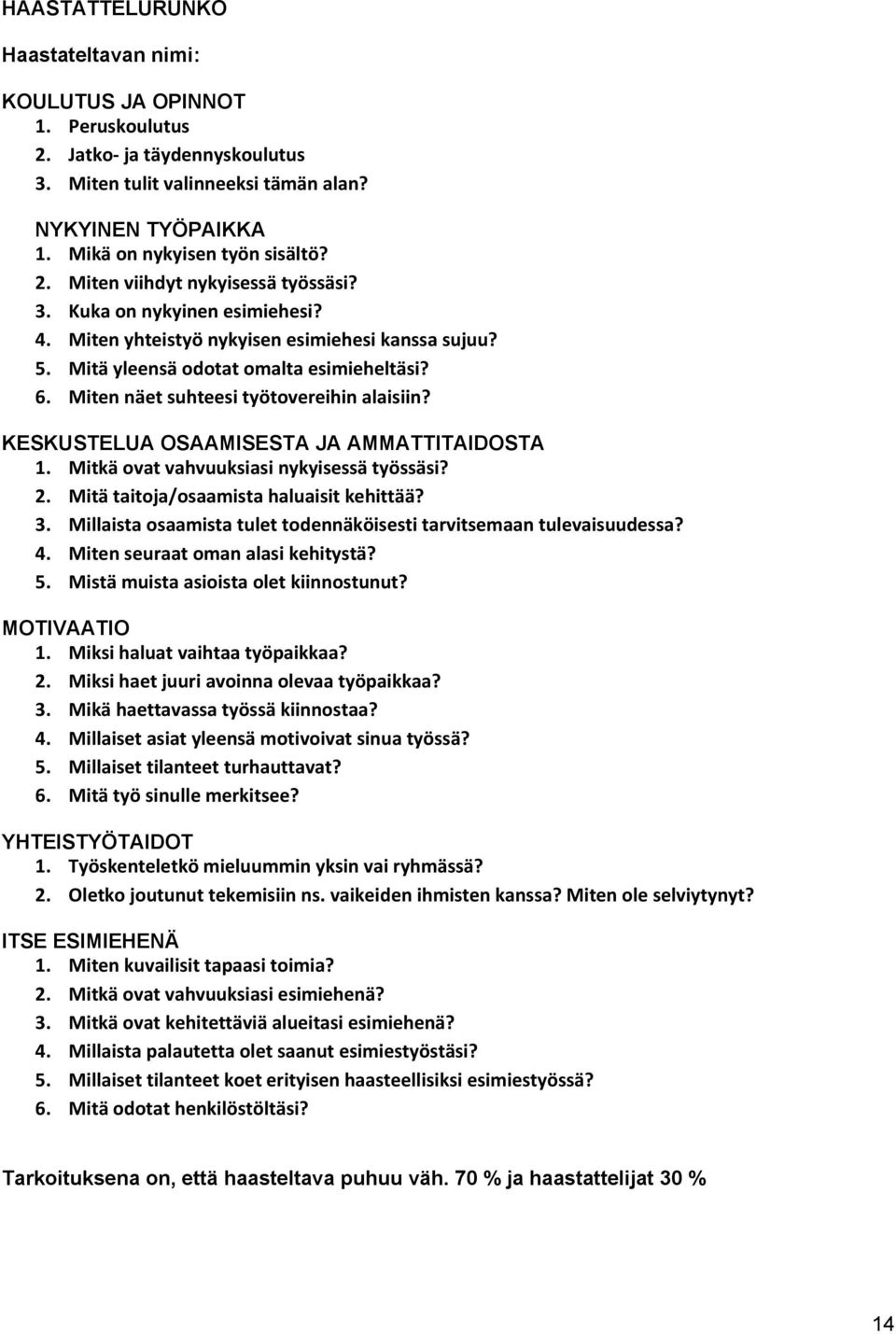 KESKUSTELUA OSAAMISESTA JA AMMATTITAIDOSTA 1. Mitkä ovat vahvuuksiasi nykyisessä työssäsi? 2. Mitä taitoja/osaamista haluaisit kehittää? 3.