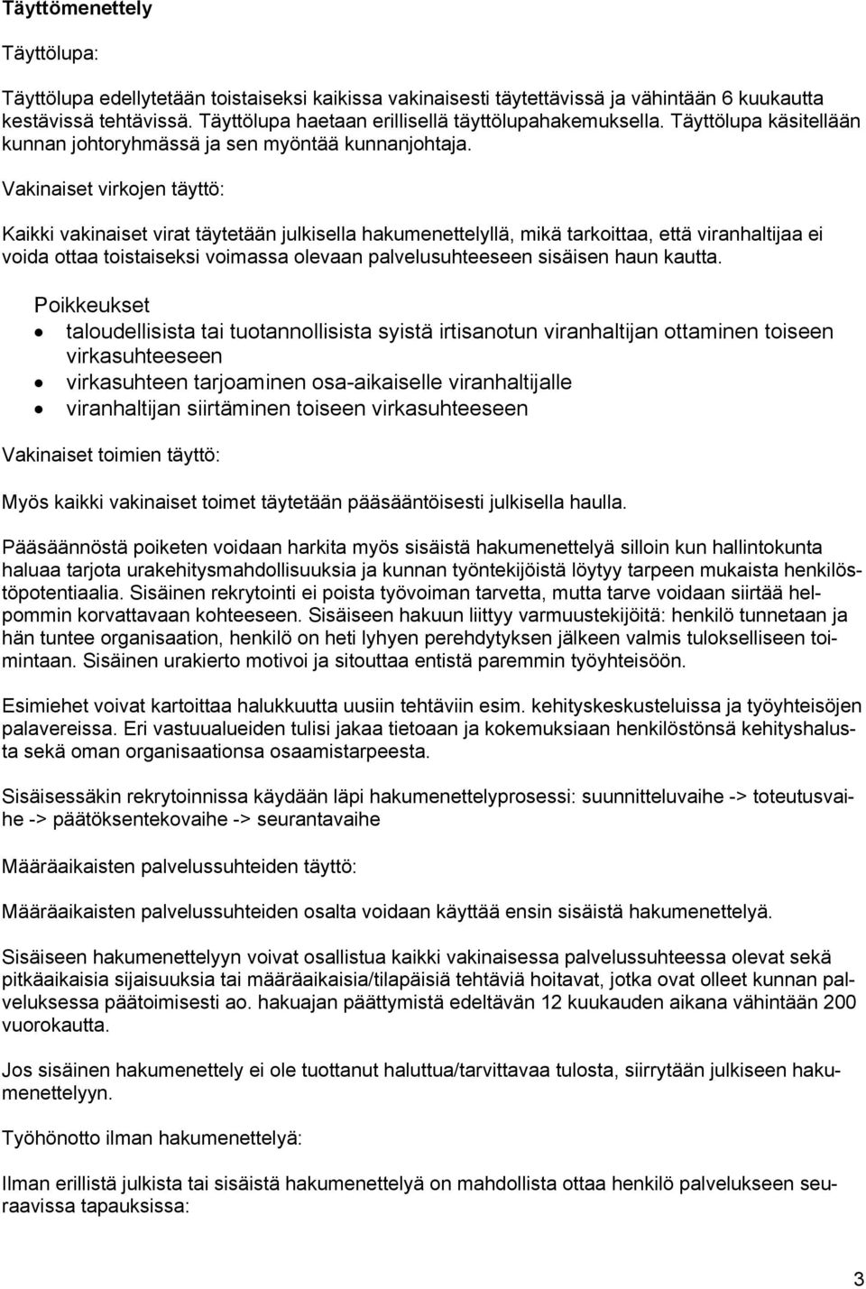 Vakinaiset virkojen täyttö: Kaikki vakinaiset virat täytetään julkisella hakumenettelyllä, mikä tarkoittaa, että viranhaltijaa ei voida ottaa toistaiseksi voimassa olevaan palvelusuhteeseen sisäisen